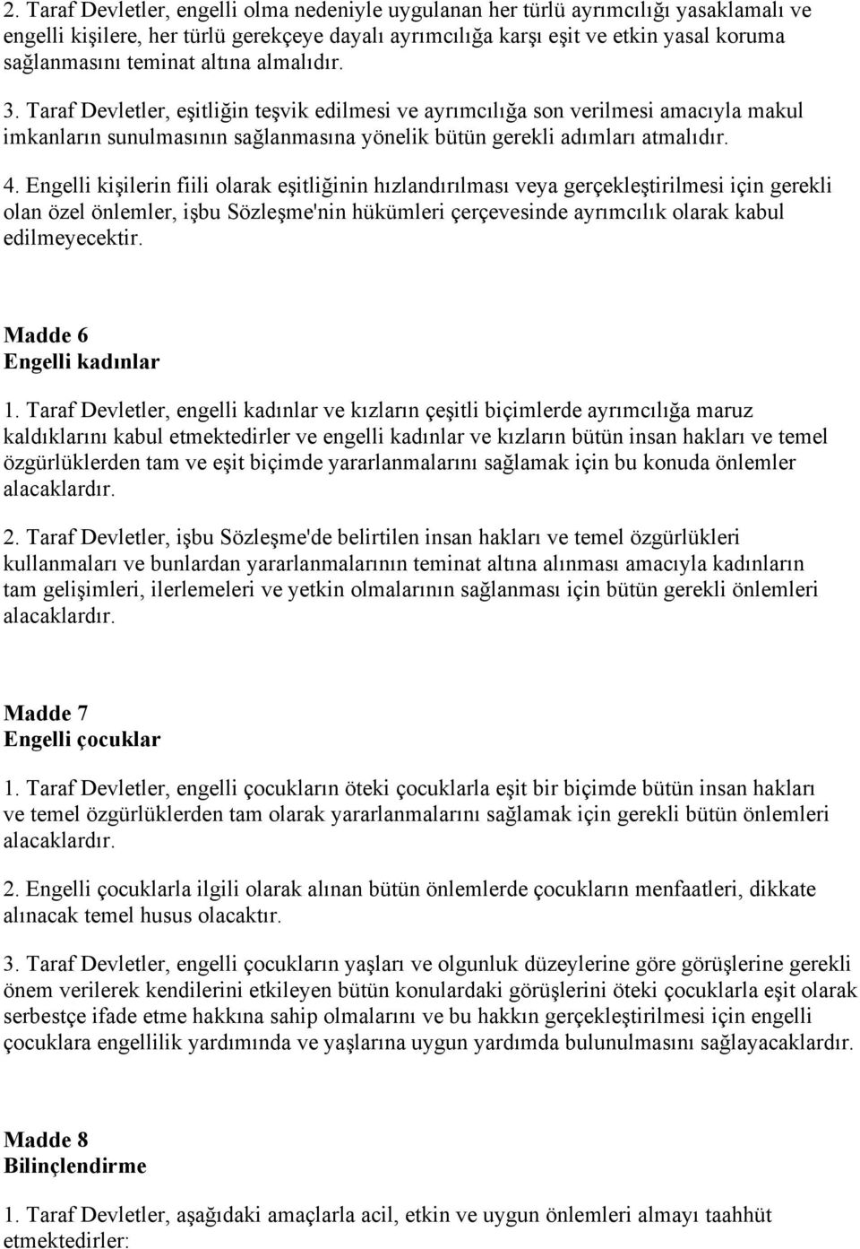 Engelli kişilerin fiili olarak eşitliğinin hızlandırılması veya gerçekleştirilmesi için gerekli olan özel önlemler, işbu Sözleşme'nin hükümleri çerçevesinde ayrımcılık olarak kabul edilmeyecektir.