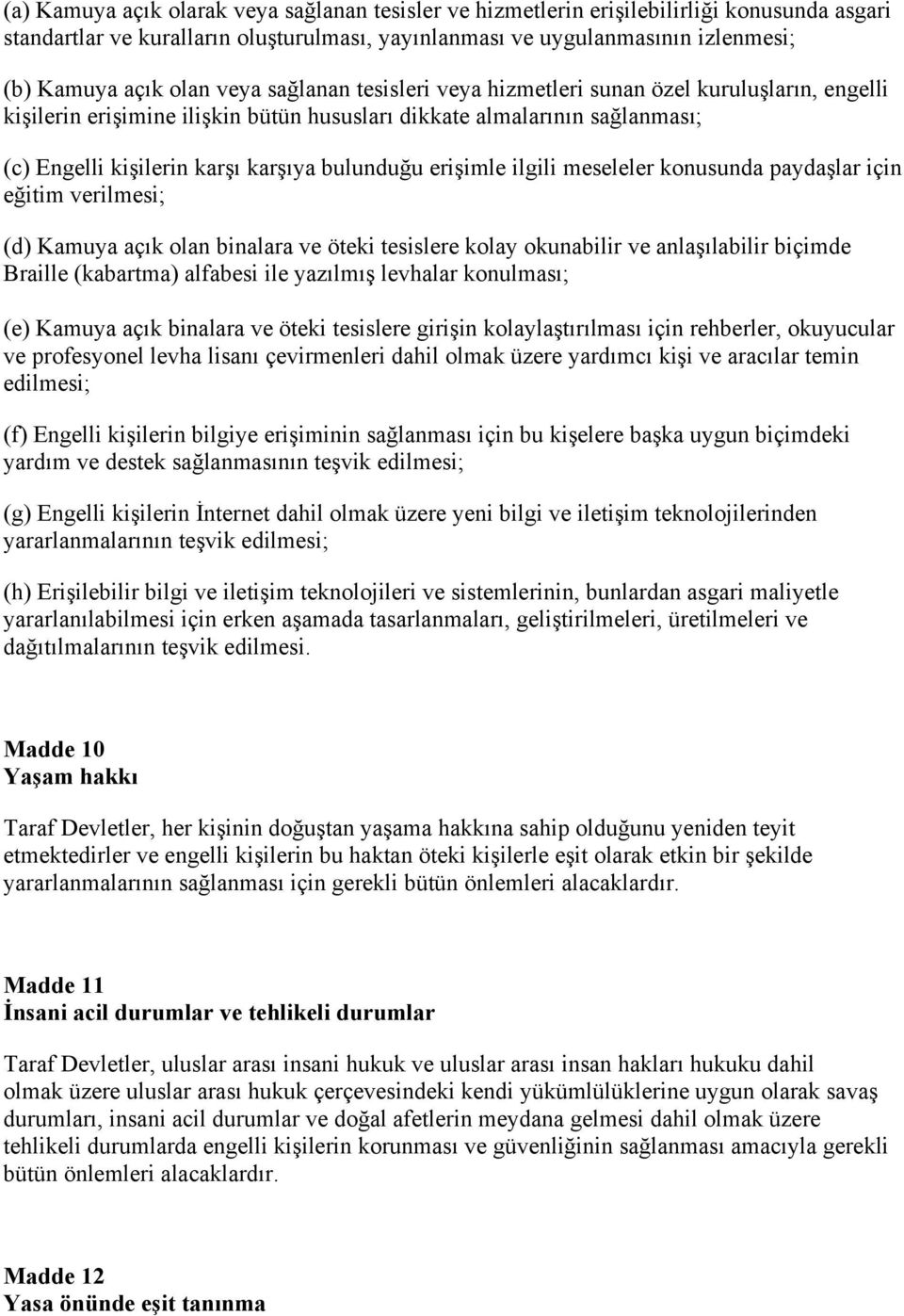 erişimle ilgili meseleler konusunda paydaşlar için eğitim verilmesi; (d) Kamuya açık olan binalara ve öteki tesislere kolay okunabilir ve anlaşılabilir biçimde Braille (kabartma) alfabesi ile