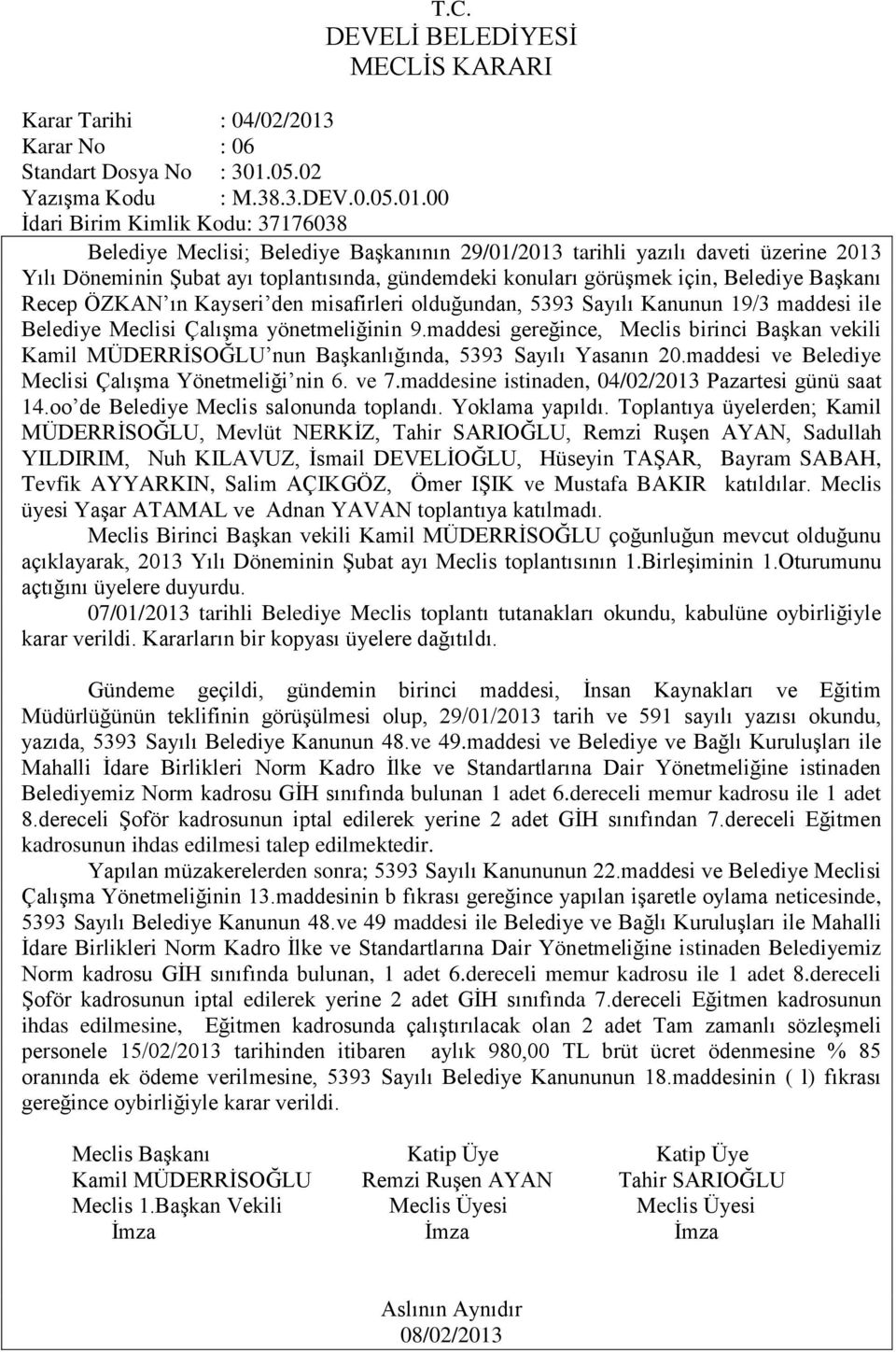 00 Ġdari Birim Kimlik Kodu: 37176038 Belediye Meclisi; Belediye BaĢkanının 29/01/2013 tarihli yazılı daveti üzerine 2013 Yılı Döneminin ġubat ayı toplantısında, gündemdeki konuları görüģmek için,