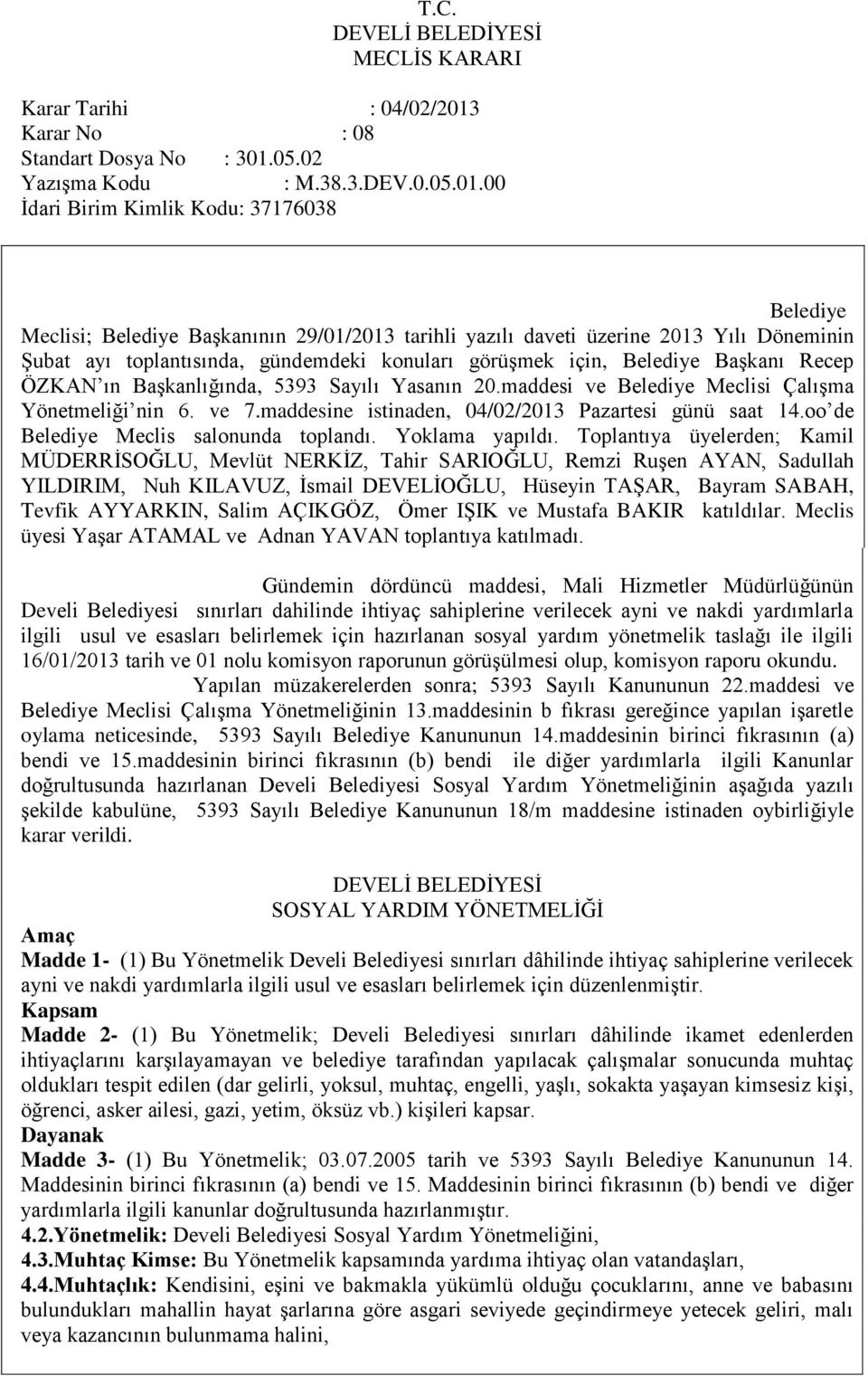 00 Ġdari Birim Kimlik Kodu: 37176038 Belediye Meclisi; Belediye BaĢkanının 29/01/2013 tarihli yazılı daveti üzerine 2013 Yılı Döneminin ġubat ayı toplantısında, gündemdeki konuları görüģmek için,