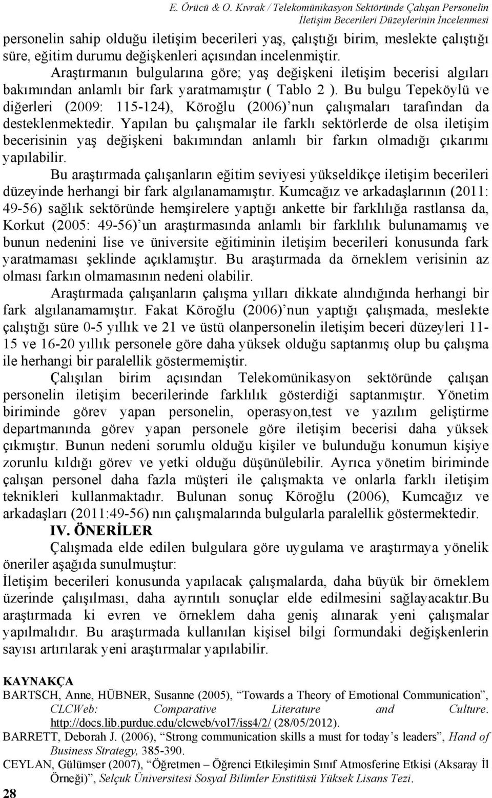 Araştırmanın bulgularına göre; yaş değişkeni iletişim becerisi algıları bakımından anlamlı bir fark yaratmamıştır ( Tablo 2 ).