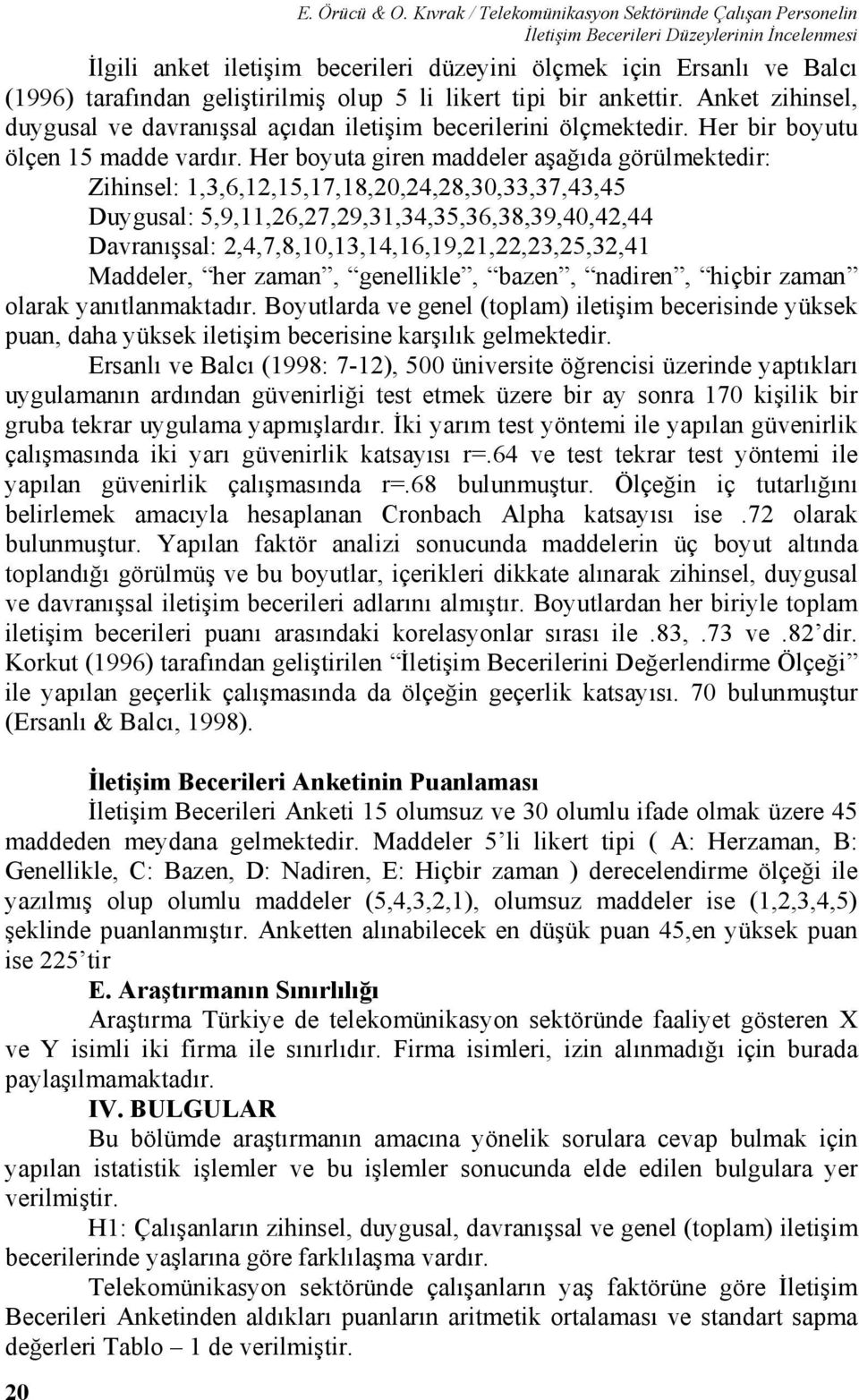 Anket zihinsel, duygusal ve davranışsal açıdan iletişim becerilerini ölçmektedir. Her bir boyutu ölçen 15 madde vardır.