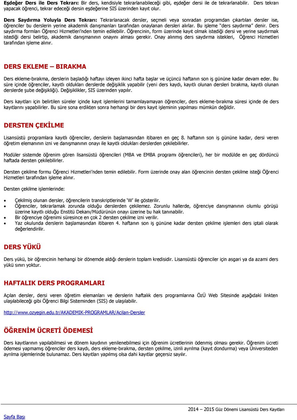 Ders Saydırma Yoluyla Ders Tekrarı: Tekrarlanacak dersler, seçmeli veya sonradan programdan çıkartılan dersler ise, öğrenciler bu derslerin yerine akademik danışmanları tarafından onaylanan dersleri