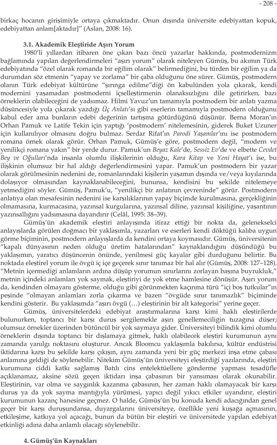 Akademik Eletiride Aırı Yorum 1980 li yıllardan itibaren öne çıkan bazı öncü yazarlar hakkında, postmodernizm balamında yapılan deerlendirmeleri aırı yorum olarak niteleyen Gümü, bu akımın Türk