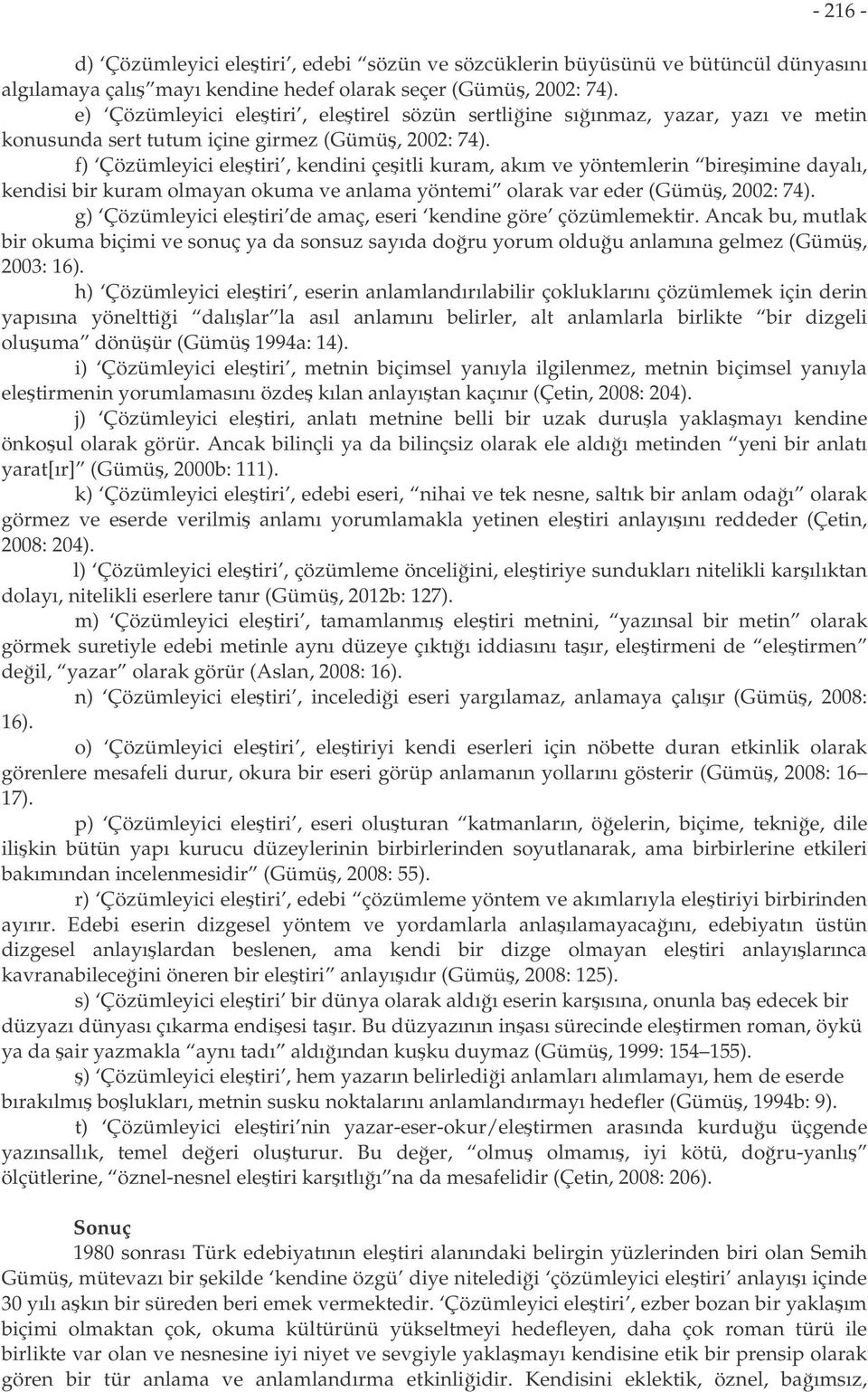 f) Çözümleyici eletiri, kendini çeitli kuram, akım ve yöntemlerin bireimine dayalı, kendisi bir kuram olmayan okuma ve anlama yöntemi olarak var eder (Gümü, 2002: 74).