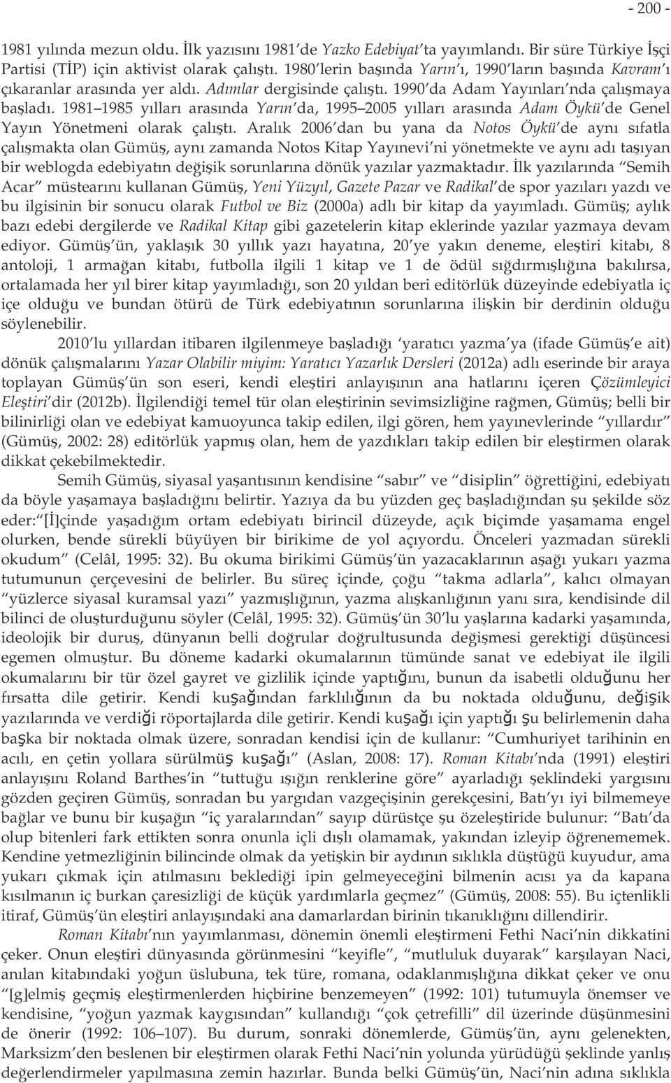 1981 1985 yılları arasında Yarın da, 1995 2005 yılları arasında Adam Öykü de Genel Yayın Yönetmeni olarak çalıtı.