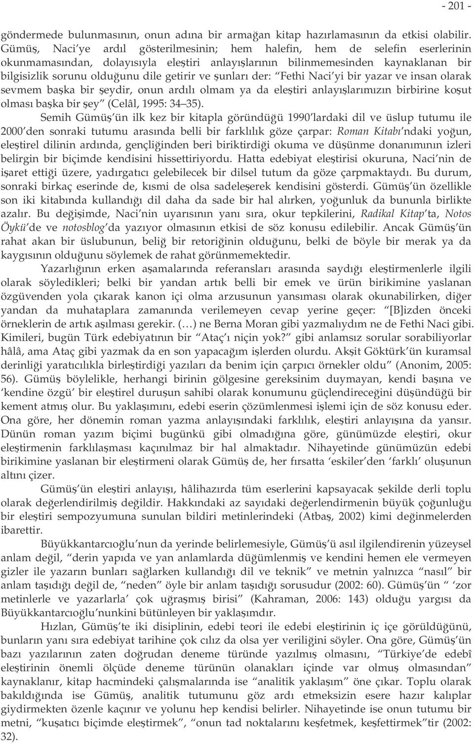 ve unları der: Fethi Naci yi bir yazar ve insan olarak sevmem baka bir eydir, onun ardılı olmam ya da eletiri anlayılarımızın birbirine kout olması baka bir ey (Celâl, 1995: 34 35).