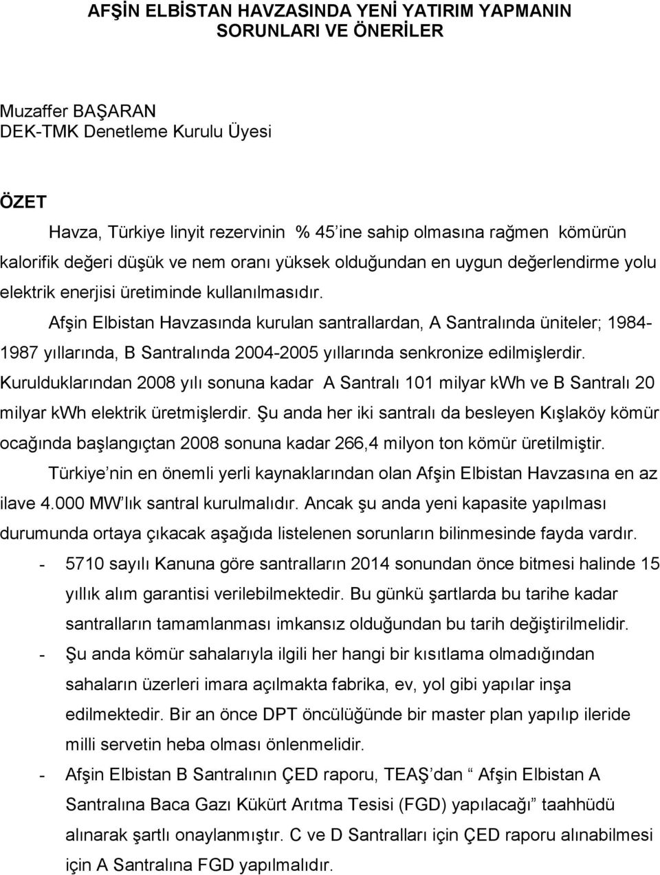 Afşin Elbistan Havzasında kurulan santrallardan, A Santralında üniteler; 1984-1987 yıllarında, B Santralında 2004-2005 yıllarında senkronize edilmişlerdir.