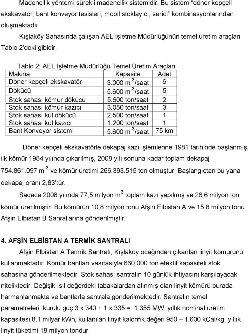 000 m 3 /saat 6 Dökücü 5.600 m 3 /saat 5 Stok sahası kömür dökücü 5.600 ton/saat 2 Stok sahası kömür kazıcı 3.050 ton/saat 3 Stok sahası kül dökücü 2.500 ton/saat 1 Stok sahası kül kazıcı 1.