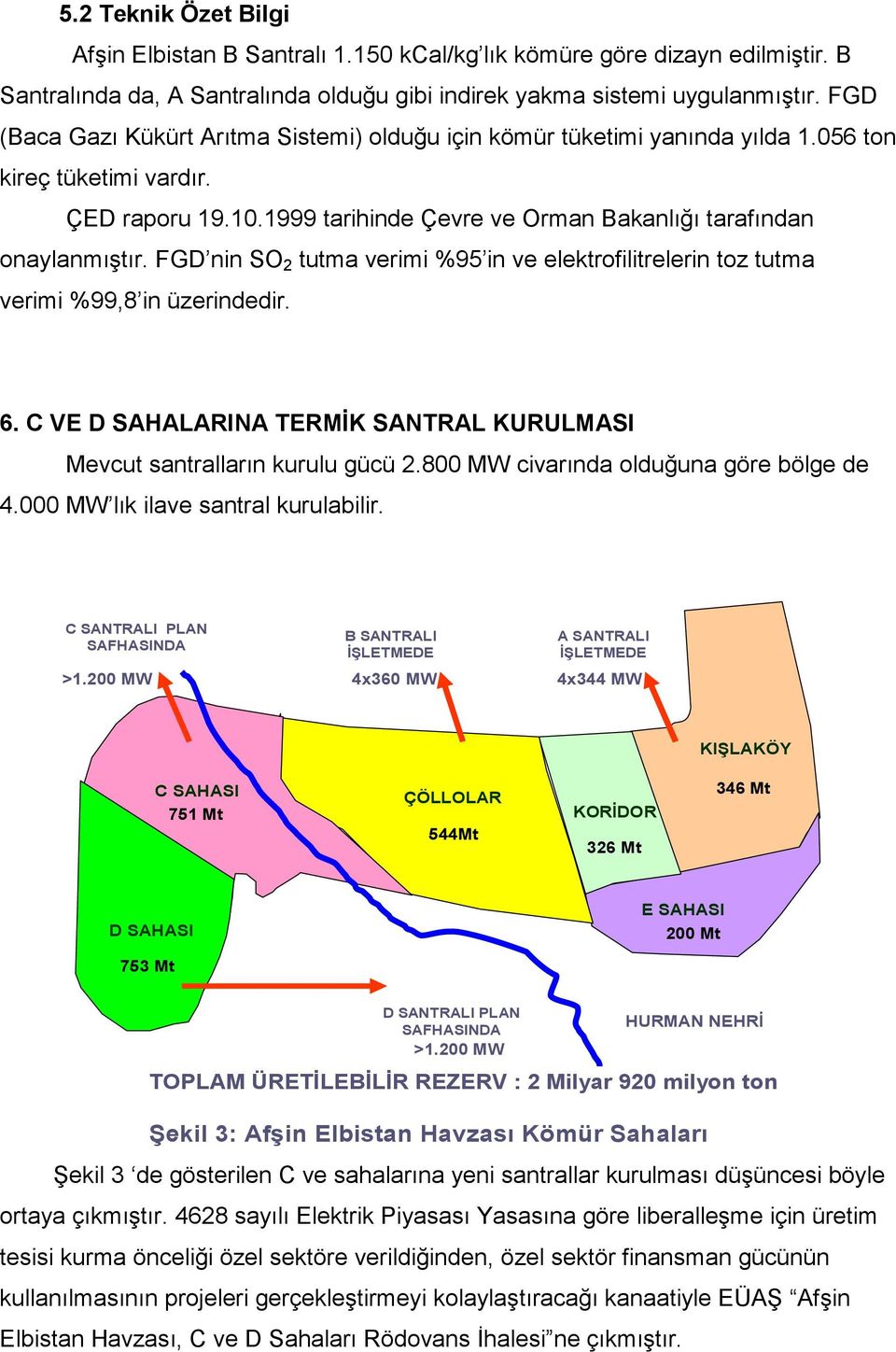 FGD nin SO 2 tutma verimi %95 in ve elektrofilitrelerin toz tutma verimi %99,8 in üzerindedir. 6. C VE D SAHALARINA TERMĐK SANTRAL KURULMASI Mevcut santralların kurulu gücü 2.