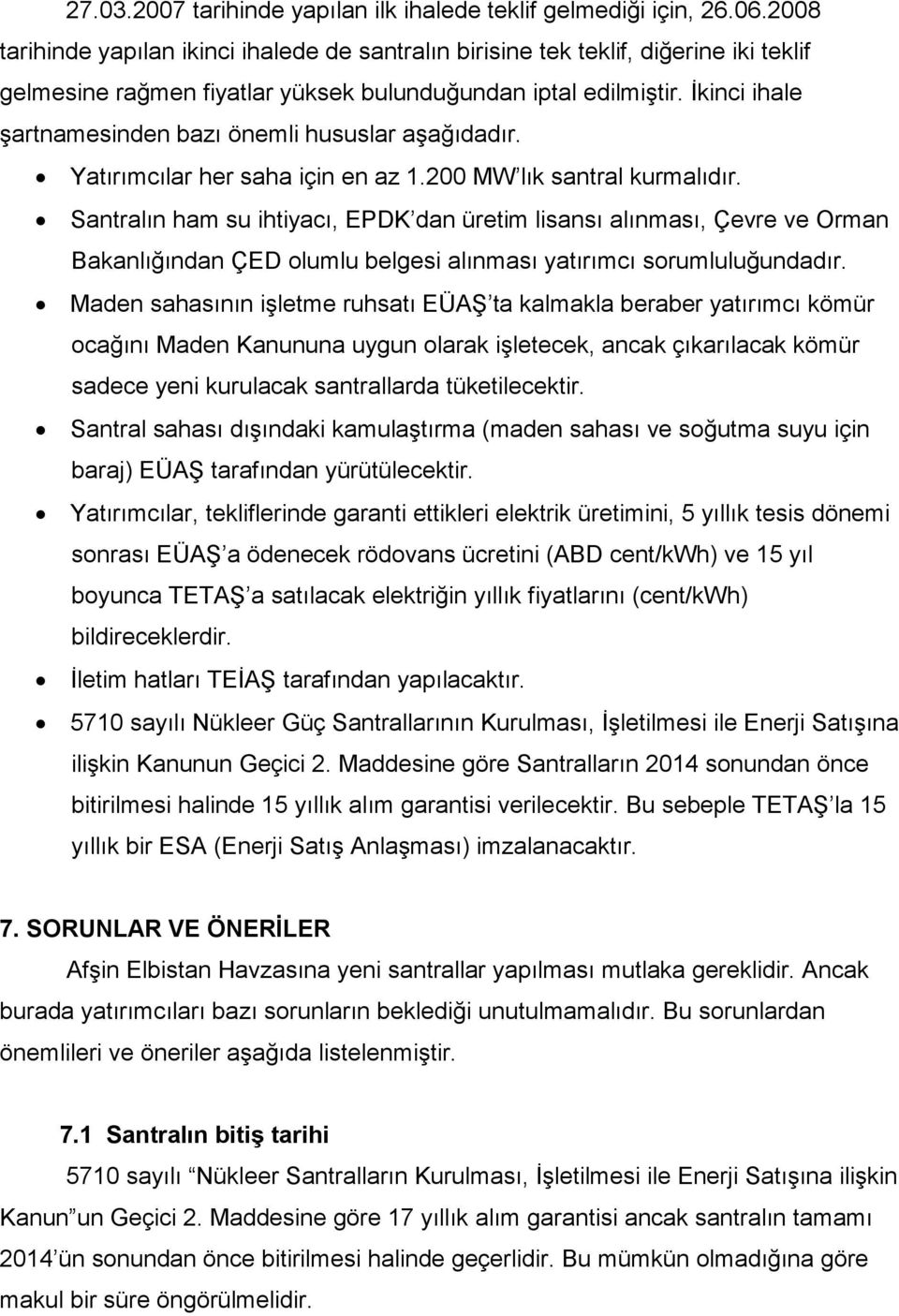 Đkinci ihale şartnamesinden bazı önemli hususlar aşağıdadır. Yatırımcılar her saha için en az 1.200 MW lık santral kurmalıdır.