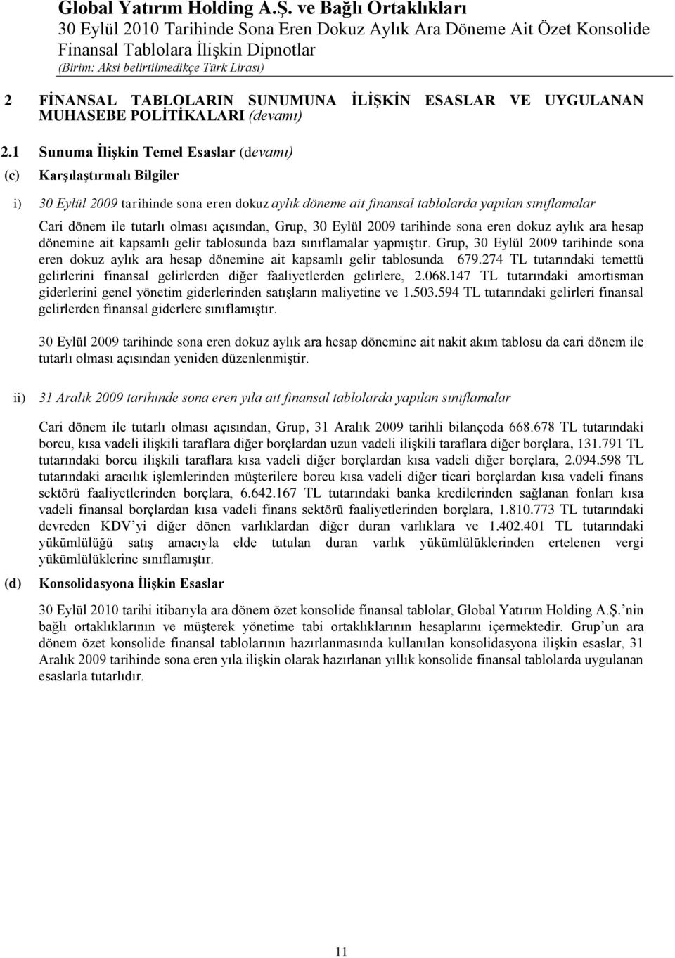 açısından, Grup, 30 Eylül 2009 tarihinde sona eren dokuz aylık ara hesap dönemine ait kapsamlı gelir tablosunda bazı sınıflamalar yapmıģtır.