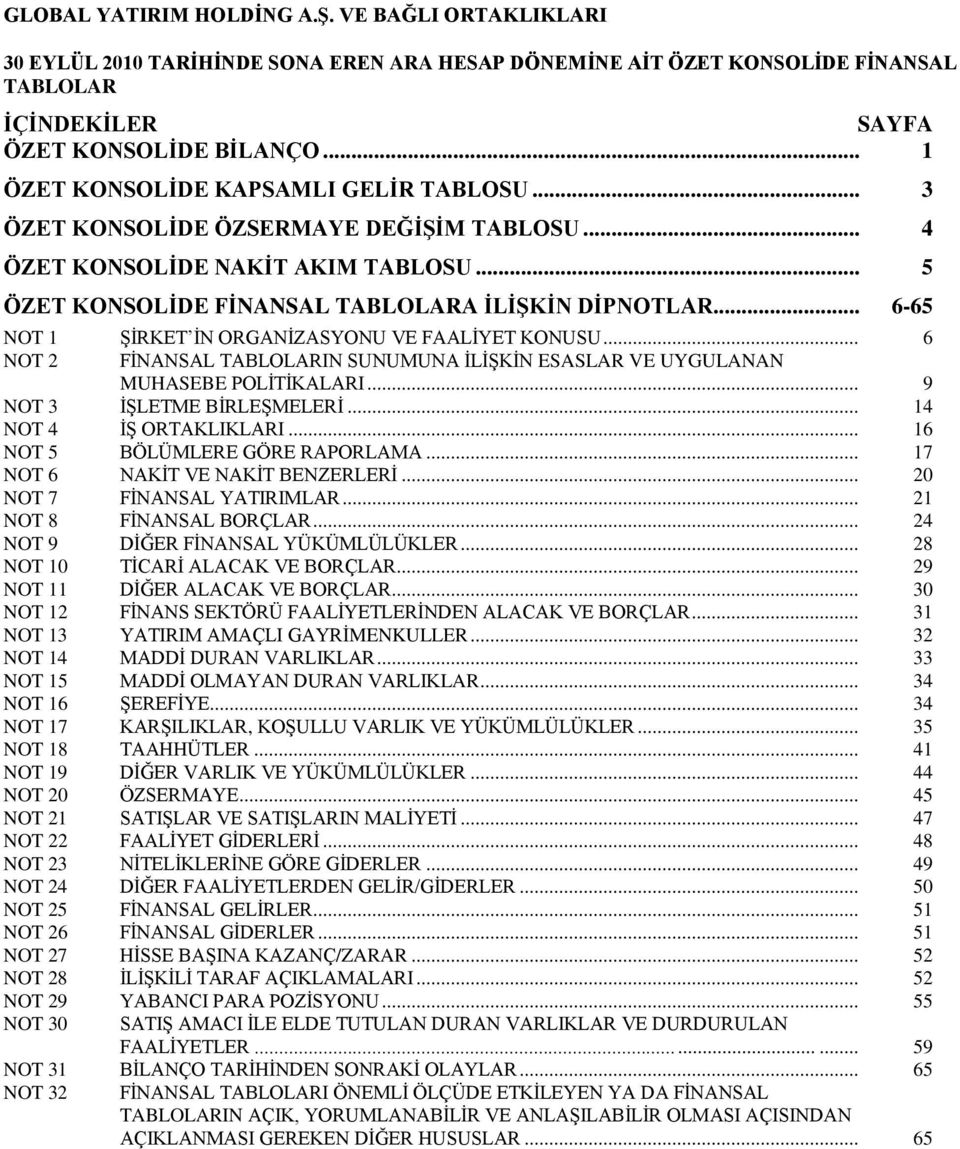 .. 6-65 NOT 1 ġġrket ĠN ORGANĠZASYONU VE FAALĠYET KONUSU... 6 NOT 2 FĠNANSAL TABLOLARIN SUNUMUNA ĠLĠġKĠN ESASLAR VE UYGULANAN MUHASEBE POLĠTĠKALARI... 9 NOT 3 ĠġLETME BĠRLEġMELERĠ.