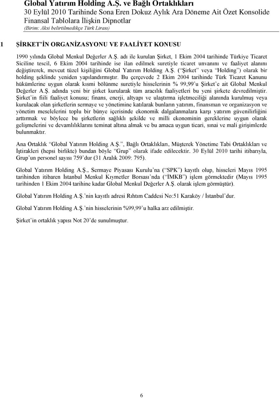 Bu çerçevede 2 Ekim 2004 tarihinde Türk Ticaret Kanunu hükümlerine uygun olarak kısmi bölünme suretiyle hisselerinin % 99,99 u ġi