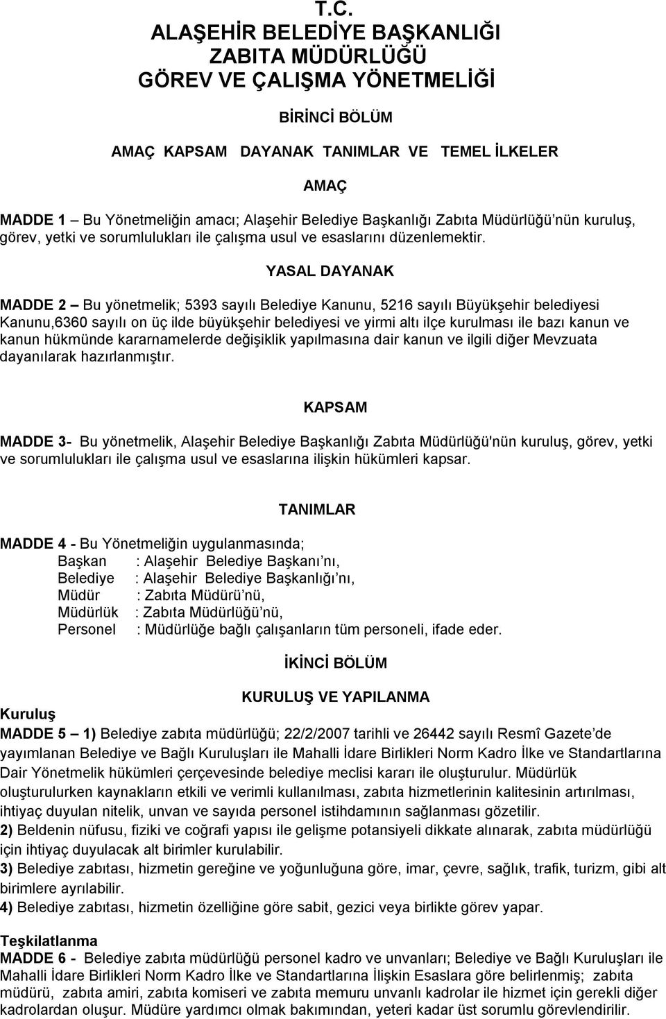 YASAL DAYANAK MADDE 2 Bu yönetmelik; 5393 sayılı Belediye Kanunu, 5216 sayılı Büyükşehir belediyesi Kanunu,6360 sayılı on üç ilde büyükşehir belediyesi ve yirmi altı ilçe kurulması ile bazı kanun ve