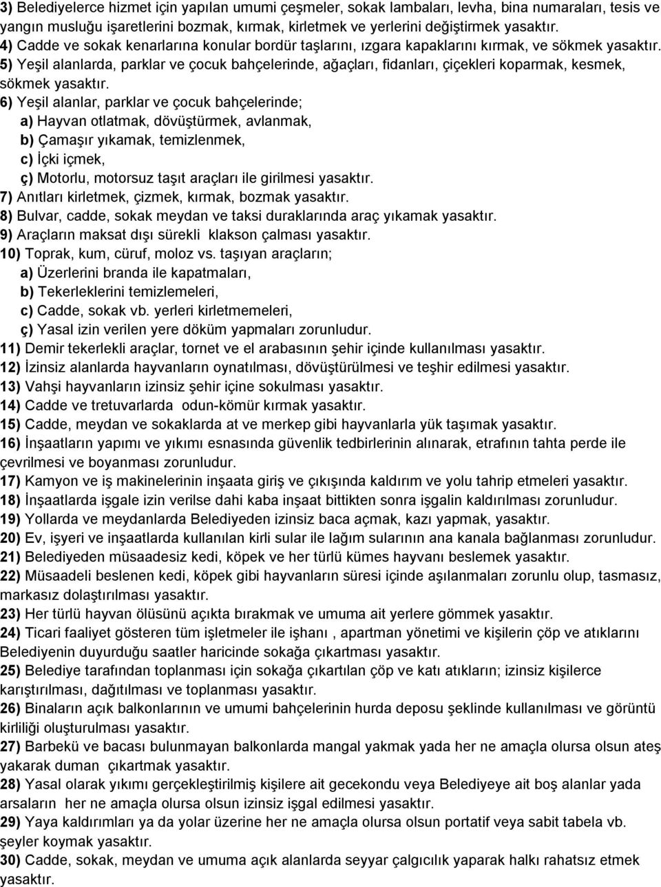 5) Yeşil alanlarda, parklar ve çocuk bahçelerinde, ağaçları, fidanları, çiçekleri koparmak, kesmek, sökmek yasaktır.