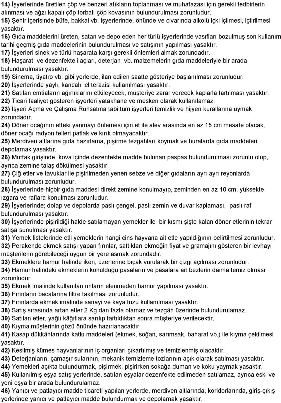 16) Gıda maddelerini üreten, satan ve depo eden her türlü işyerlerinde vasıfları bozulmuş son kullanım tarihi geçmiş gıda maddelerinin bulundurulması ve satışının yapılması yasaktır.