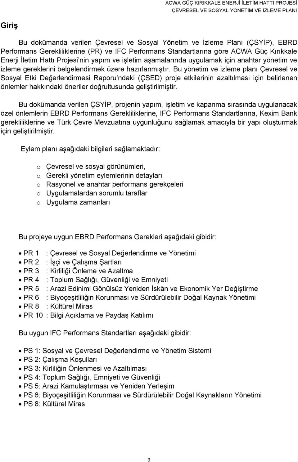 Bu yönetim ve izleme planı Çevresel ve Sosyal Etki Değerlendirmesi Raporu ndaki (ÇSED) proje etkilerinin azaltılması için belirlenen önlemler hakkındaki öneriler doğrultusunda geliştirilmiştir.