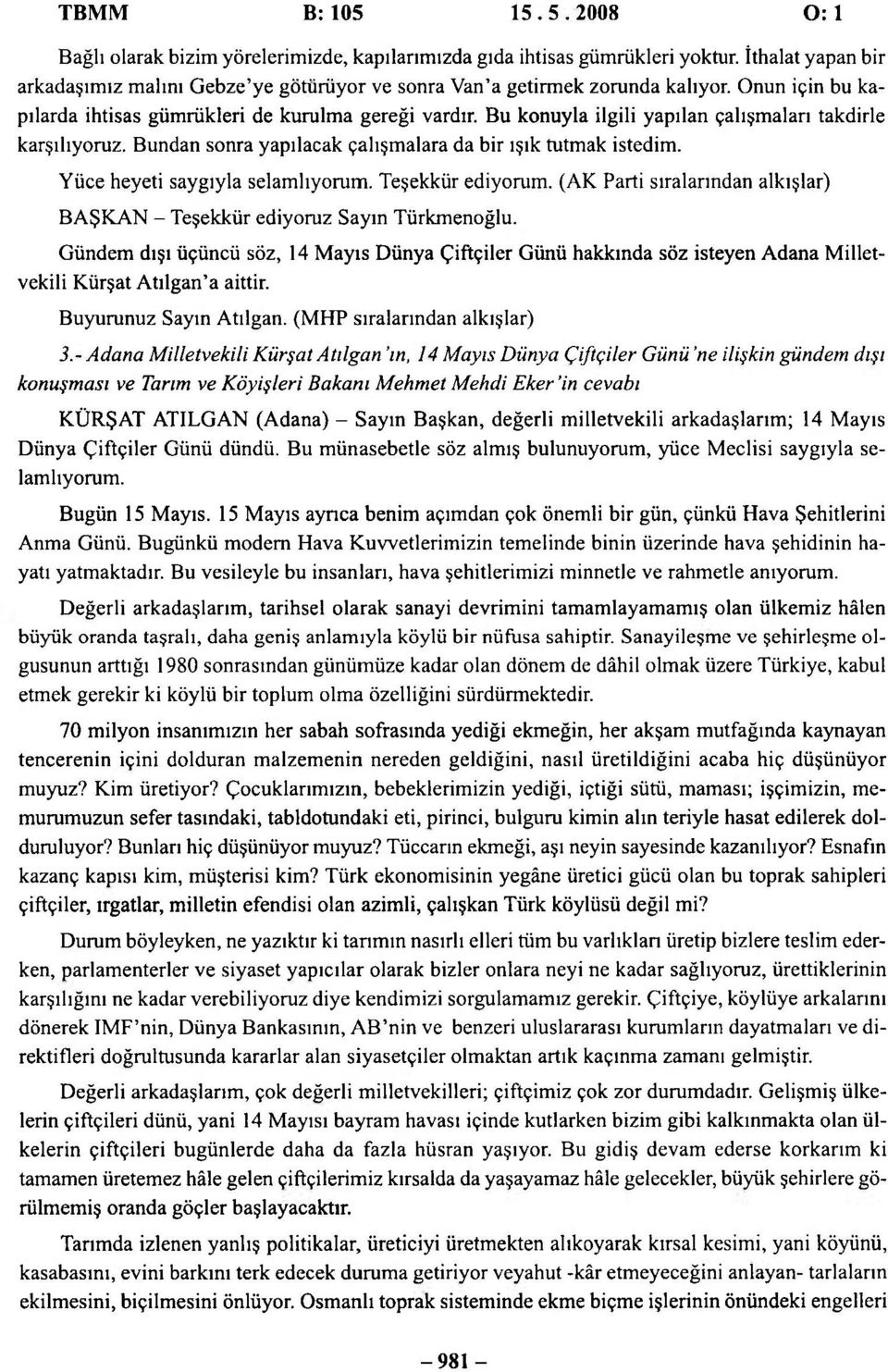 Bu konuyla ilgili yapılan çalışmaları takdirle karşılıyoruz. Bundan sonra yapılacak çalışmalara da bir ışık tutmak istedim. Yüce heyeti saygıyla selamlıyorum. Teşekkür ediyorum.