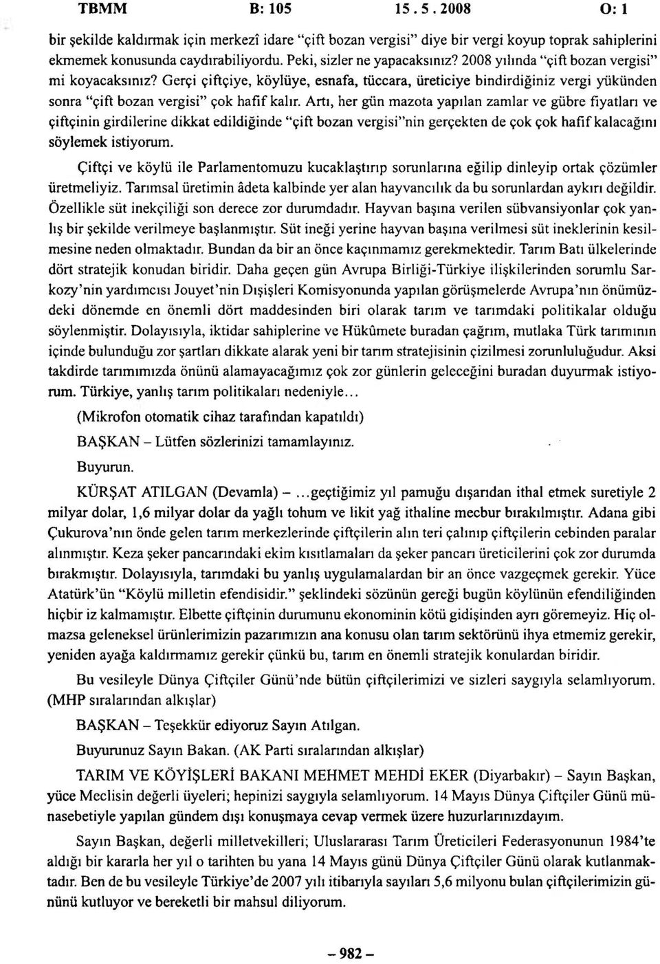 Artı, her gün mazota yapılan zamlar ve gübre fiyatları ve çiftçinin girdilerine dikkat edildiğinde "çift bozan vergisi"nin gerçekten de çok çok hafif kalacağını söylemek istiyorum.