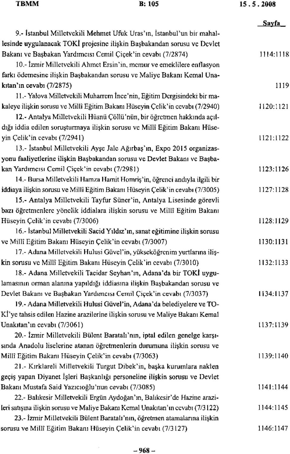 10.- İzmir Milletvekili Ahmet Ersin'in, memur ve emeklilere enflasyon farkı ödemesine ilişkin Başbakandan sorusu ve Maliye Bakanı Kemal Unakıtan'ın cevabı (7/2875) 11.