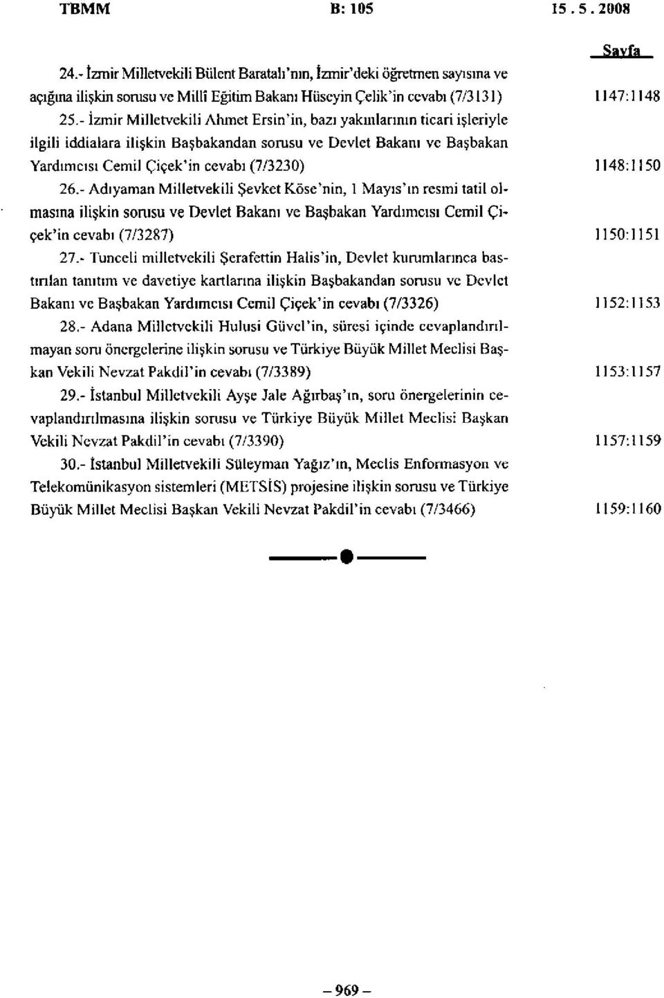 - Adıyaman Milletvekili Şevket Köse'nin, 1 Mayıs'ın resmi tatil olmasına ilişkin sorusu ve Devlet Bakanı ve Başbakan Yardımcısı Cemil Çiçek'in cevabı (7/3287) 1150:1151 27.