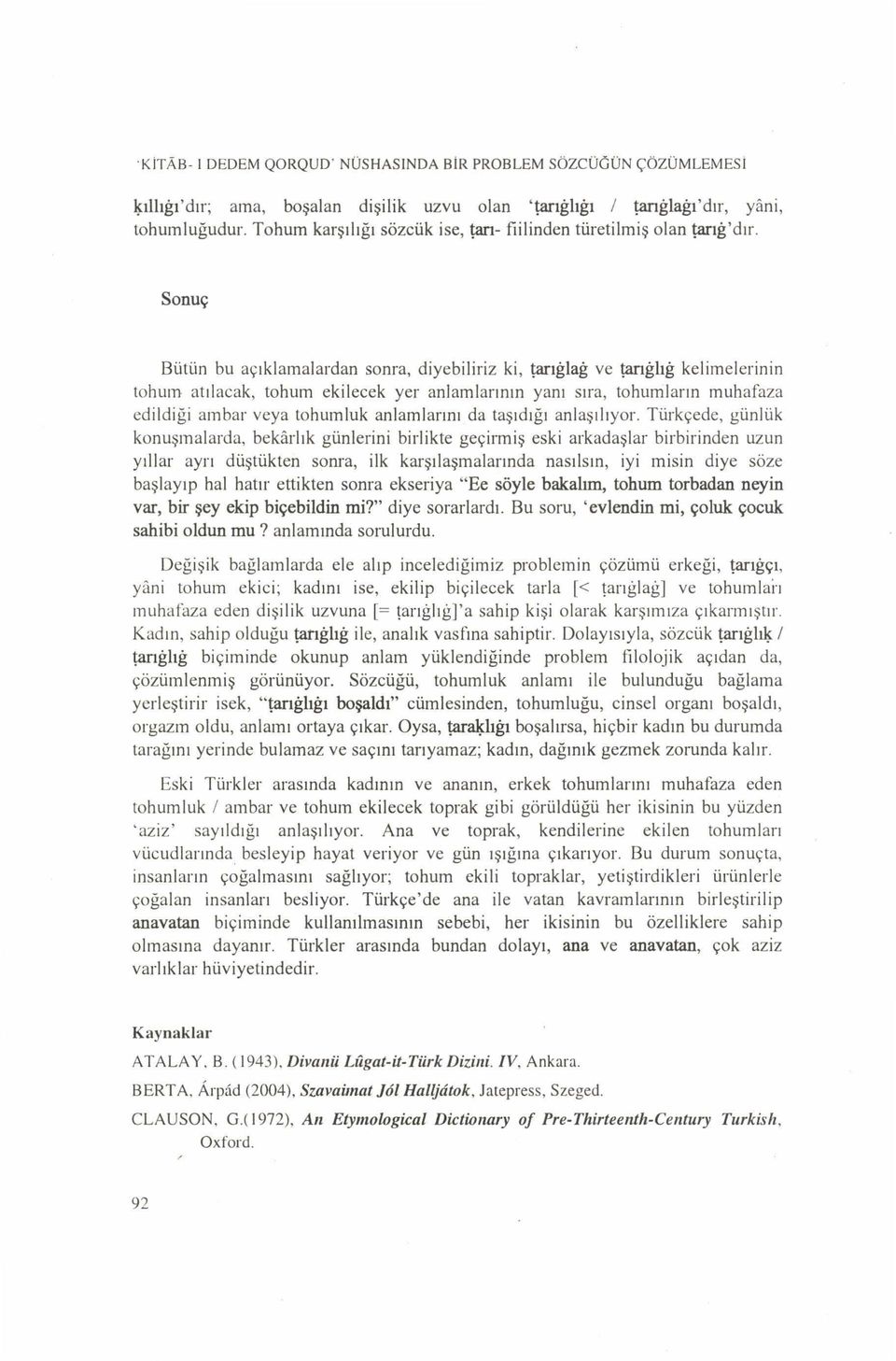 Sonuç Bütün bu açıklamalardan sonra, diyebiliriz ki, tarığlağ ve tanğlığ kelimelerinin tohum atılacak, tohum ekilecek yer anlam larının yanı sıra, tohumların muhafaza edildiği am bar veya tohum luk