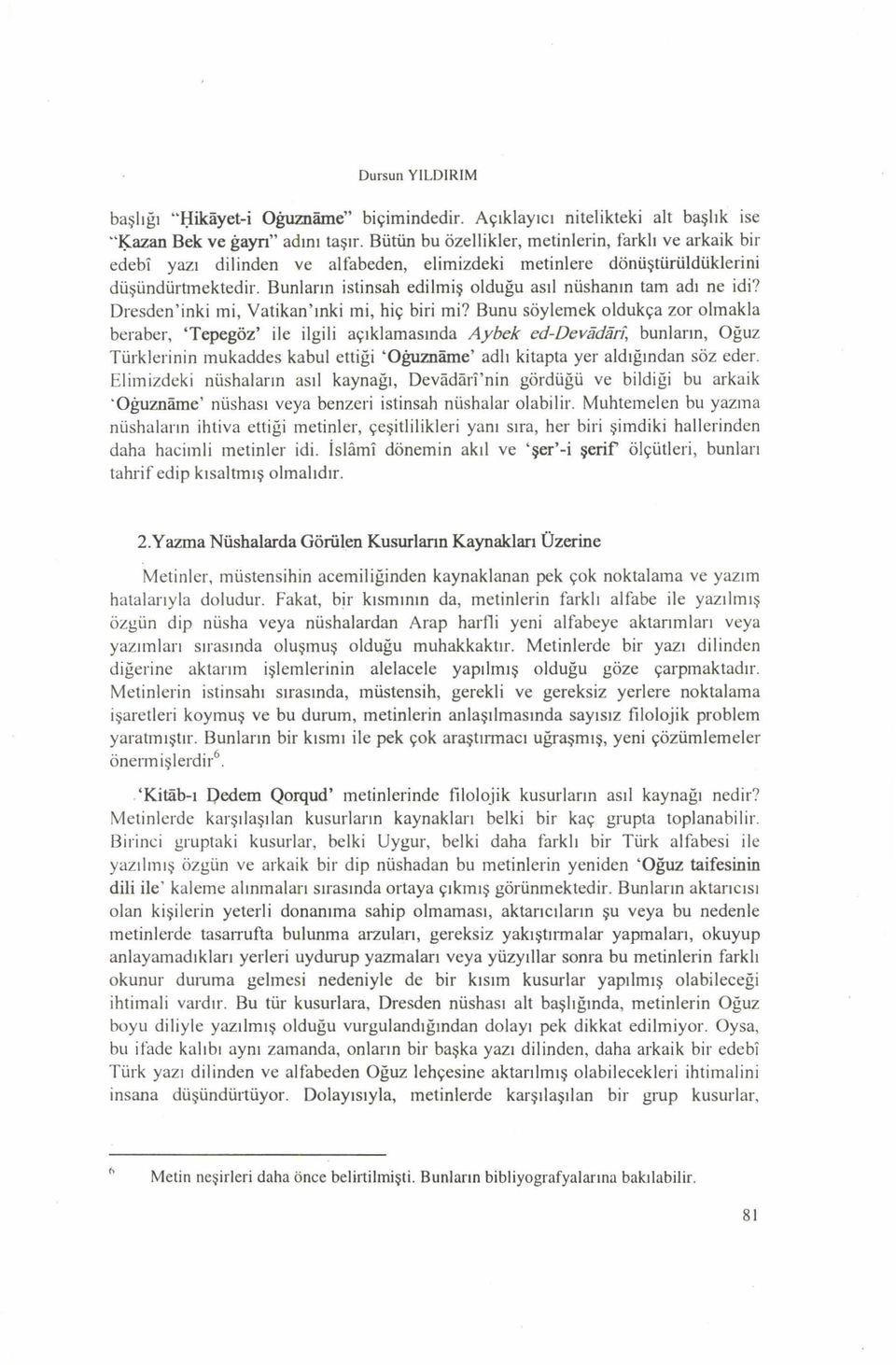 Bunların istinsah edilmiş olduğu asıl nüshanın tam adı ne idi? D resden inki mi, V atikan ınki mi, hiç biri mi?