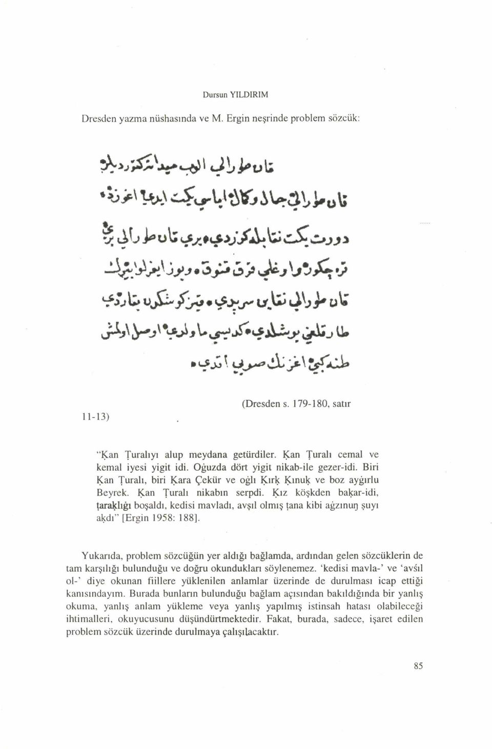 Biri Kan Turalı, biri K ara Ç ekür ve oğlı Kırk K ınuk ve boz ayğırlu Beyrek. Kan Turalı nikabın serpdi.