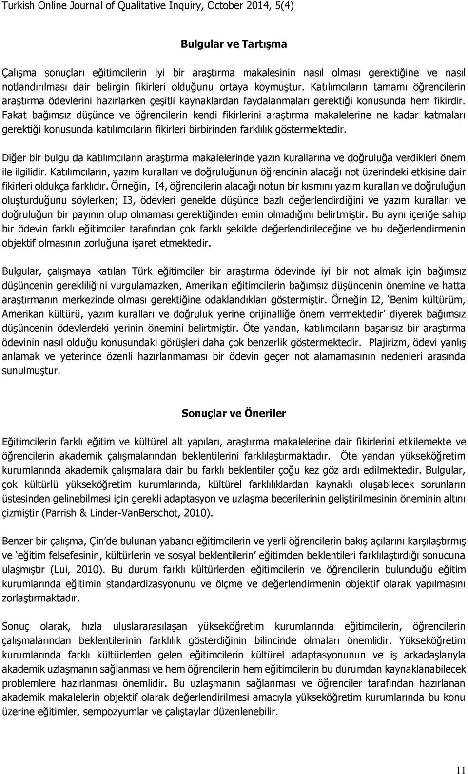 Fakat bağımsız düşünce ve öğrencilerin kendi fikirlerini araştırma makalelerine ne kadar katmaları gerektiği konusunda katılımcıların fikirleri birbirinden farklılık göstermektedir.