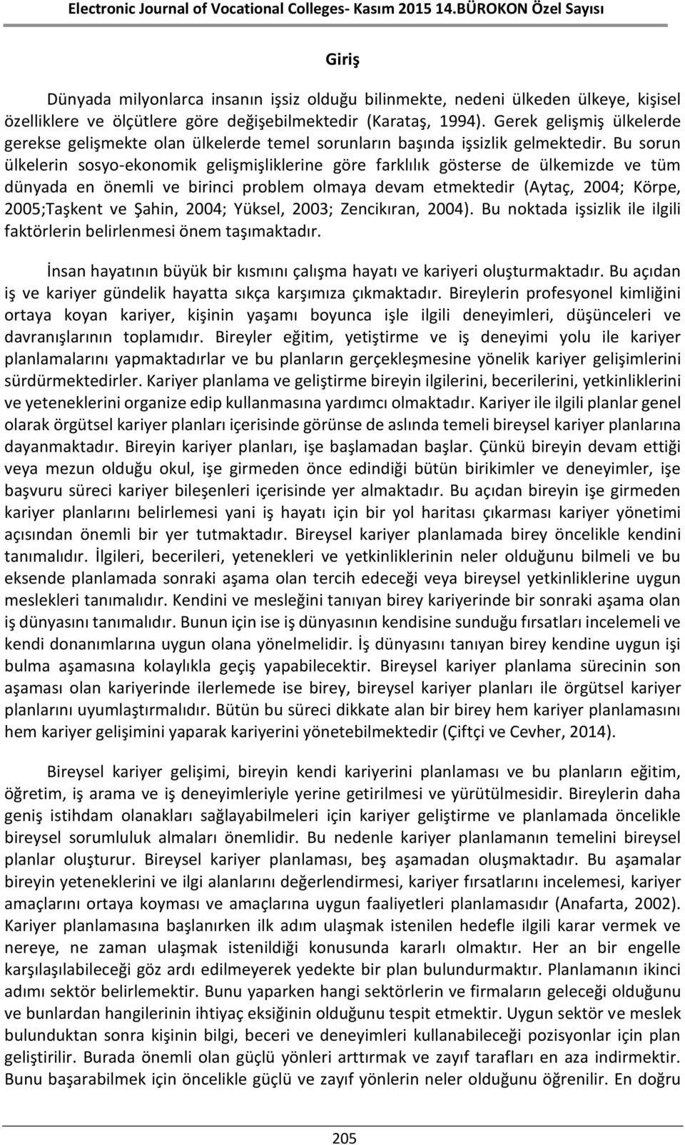 Bu sorun ülkelerin sosyo-ekonomik gelişmişliklerine göre farklılık gösterse de ülkemizde ve tüm dünyada en önemli ve birinci problem olmaya devam etmektedir (Aytaç, ; Körpe, 5;Taşkent ve Şahin, ;