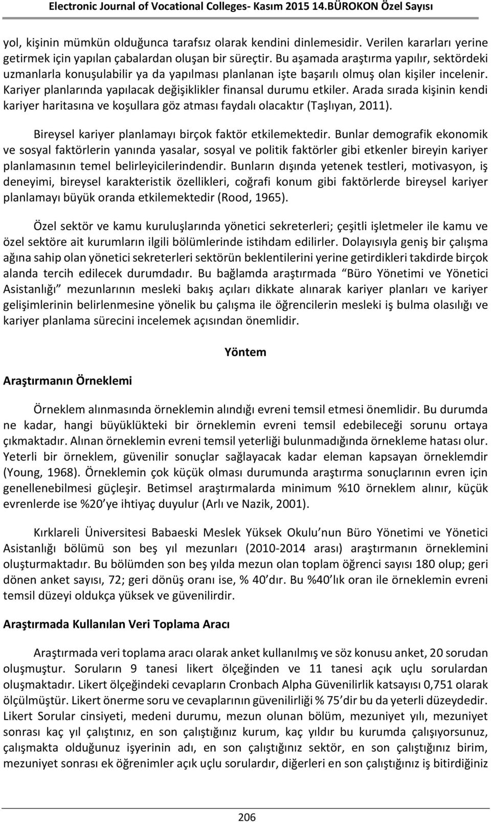 Kariyer planlarında yapılacak değişiklikler finansal durumu etkiler. Arada sırada kişinin kendi kariyer haritasına ve koşullara göz atması faydalı olacaktır (Taşlıyan, ).