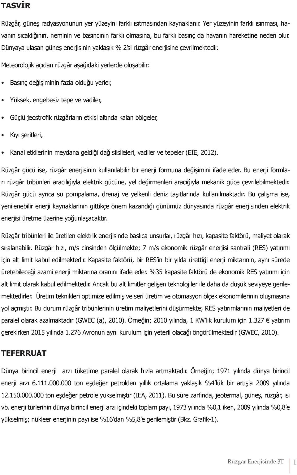 Dünyaya ulaşan güneş enerjisinin yaklaşık % 2 si rüzgâr enerjisine çevrilmektedir.