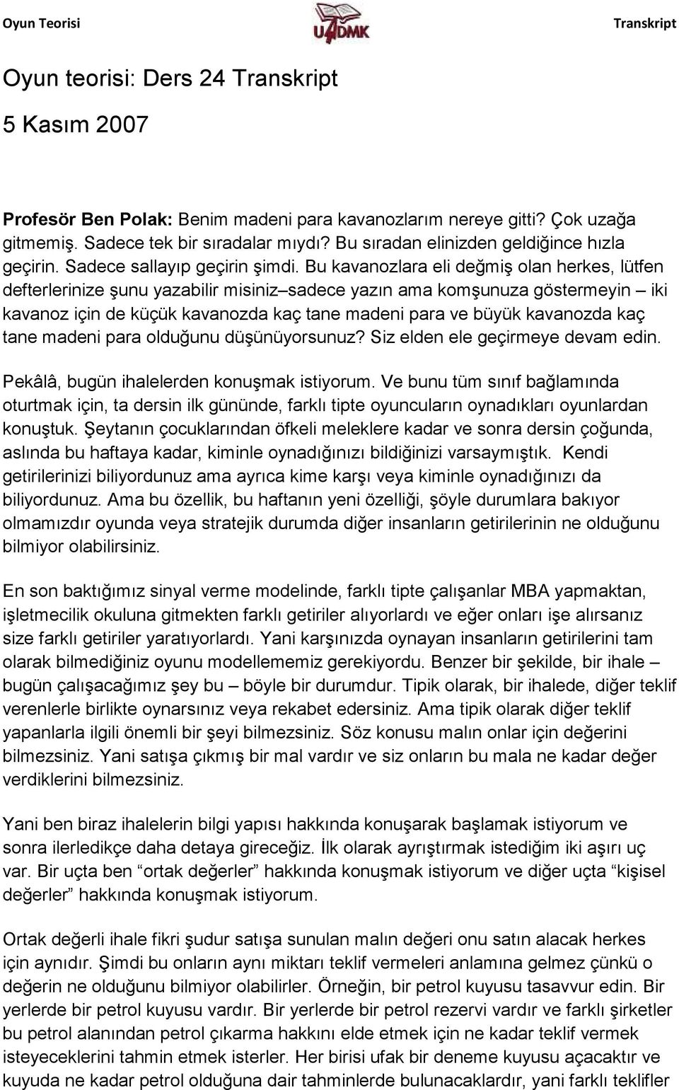 Bu kavanozlara eli değmiş olan herkes, lütfen defterlerinize şunu yazabilir misiniz sadece yazın ama komşunuza göstermeyin iki kavanoz için de küçük kavanozda kaç tane madeni para ve büyük kavanozda