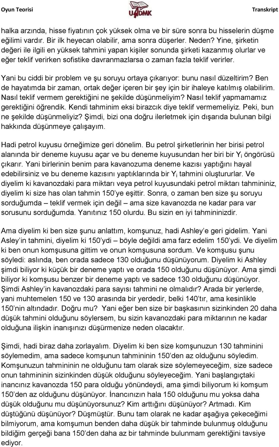 Yani bu ciddi bir problem ve şu soruyu ortaya çıkarıyor: bunu nasıl düzeltirim? Ben de hayatımda bir zaman, ortak değer içeren bir şey için bir ihaleye katılmış olabilirim.