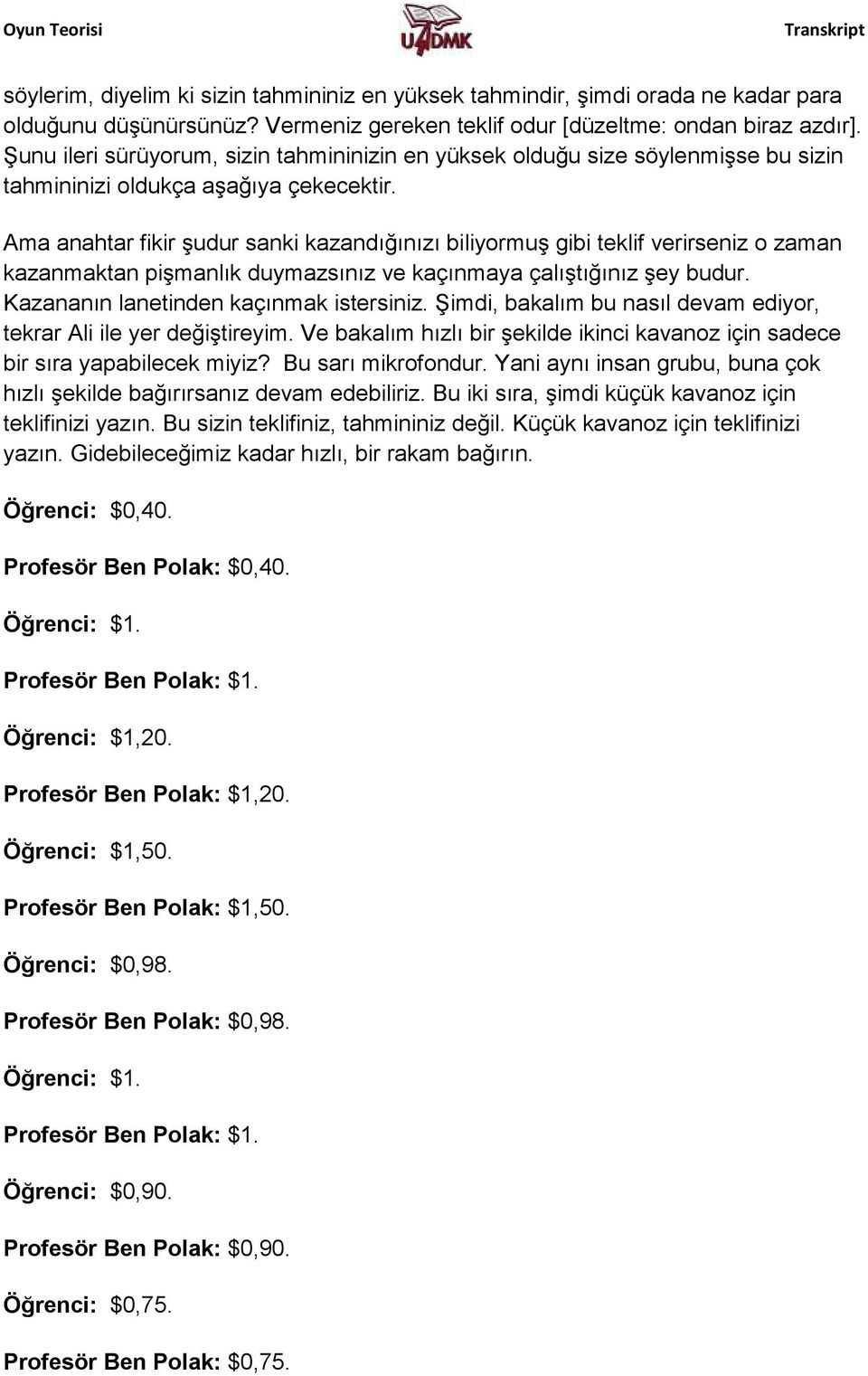 Ama anahtar fikir şudur sanki kazandığınızı biliyormuş gibi teklif verirseniz o zaman kazanmaktan pişmanlık duymazsınız ve kaçınmaya çalıştığınız şey budur. Kazananın lanetinden kaçınmak istersiniz.