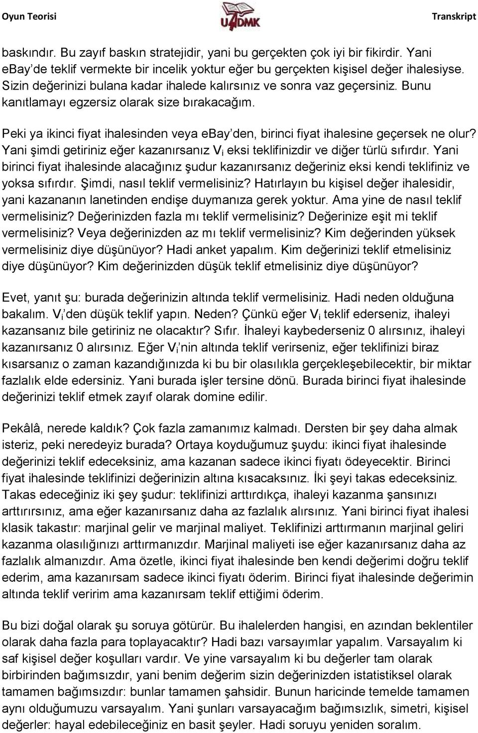 Peki ya ikinci fiyat ihalesinden veya ebay den, birinci fiyat ihalesine geçersek ne olur? Yani şimdi getiriniz eğer kazanırsanız V i eksi teklifinizdir ve diğer türlü sıfırdır.