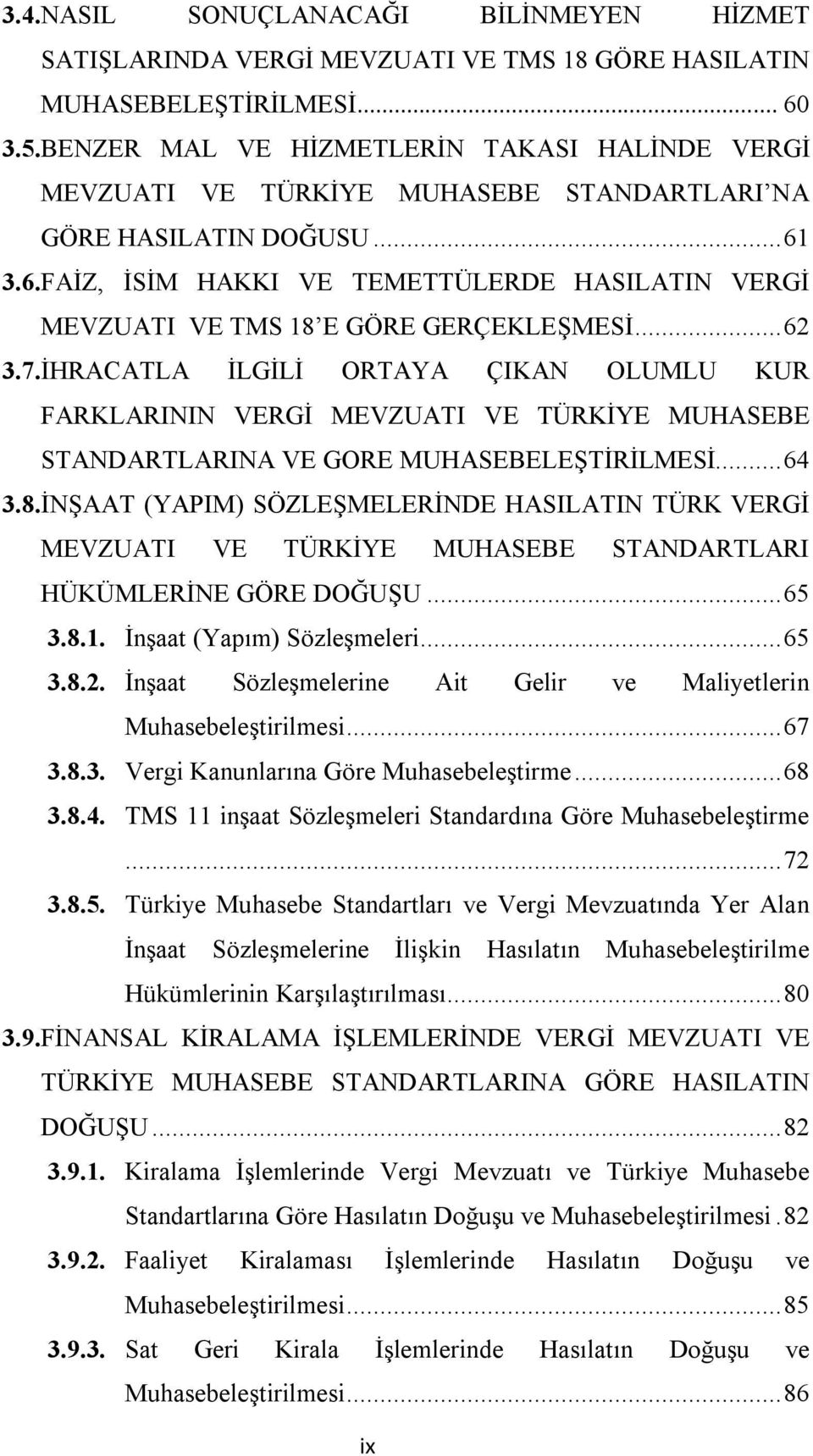 3.6.FAİZ, İSİM HAKKI VE TEMETTÜLERDE HASILATIN VERGİ MEVZUATI VE TMS 18 E GÖRE GERÇEKLEŞMESİ... 62 3.7.