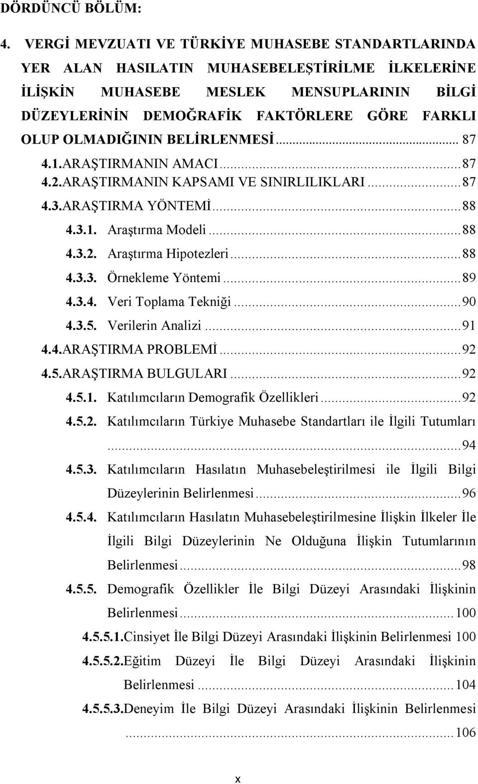 OLMADIĞININ BELİRLENMESİ... 87 4.1.ARAŞTIRMANIN AMACI... 87 4.2.ARAŞTIRMANIN KAPSAMI VE SINIRLILIKLARI... 87 4.3.ARAŞTIRMA YÖNTEMİ... 88 4.3.1. Araştırma Modeli... 88 4.3.2. Araştırma Hipotezleri.