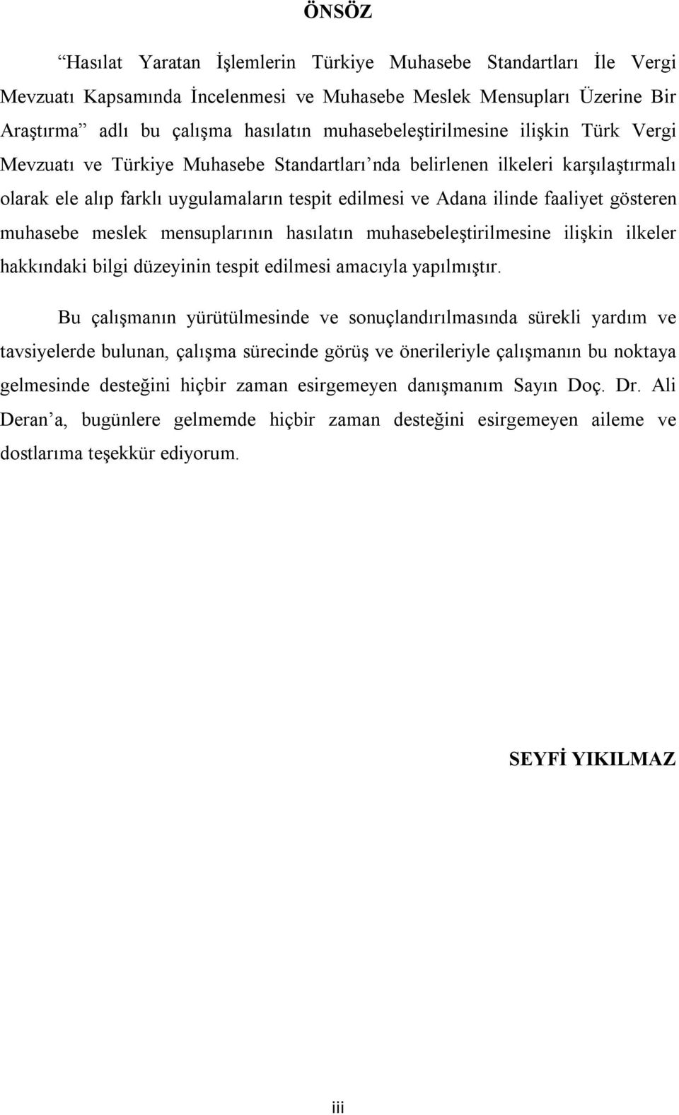 faaliyet gösteren muhasebe meslek mensuplarının hasılatın muhasebeleştirilmesine ilişkin ilkeler hakkındaki bilgi düzeyinin tespit edilmesi amacıyla yapılmıştır.