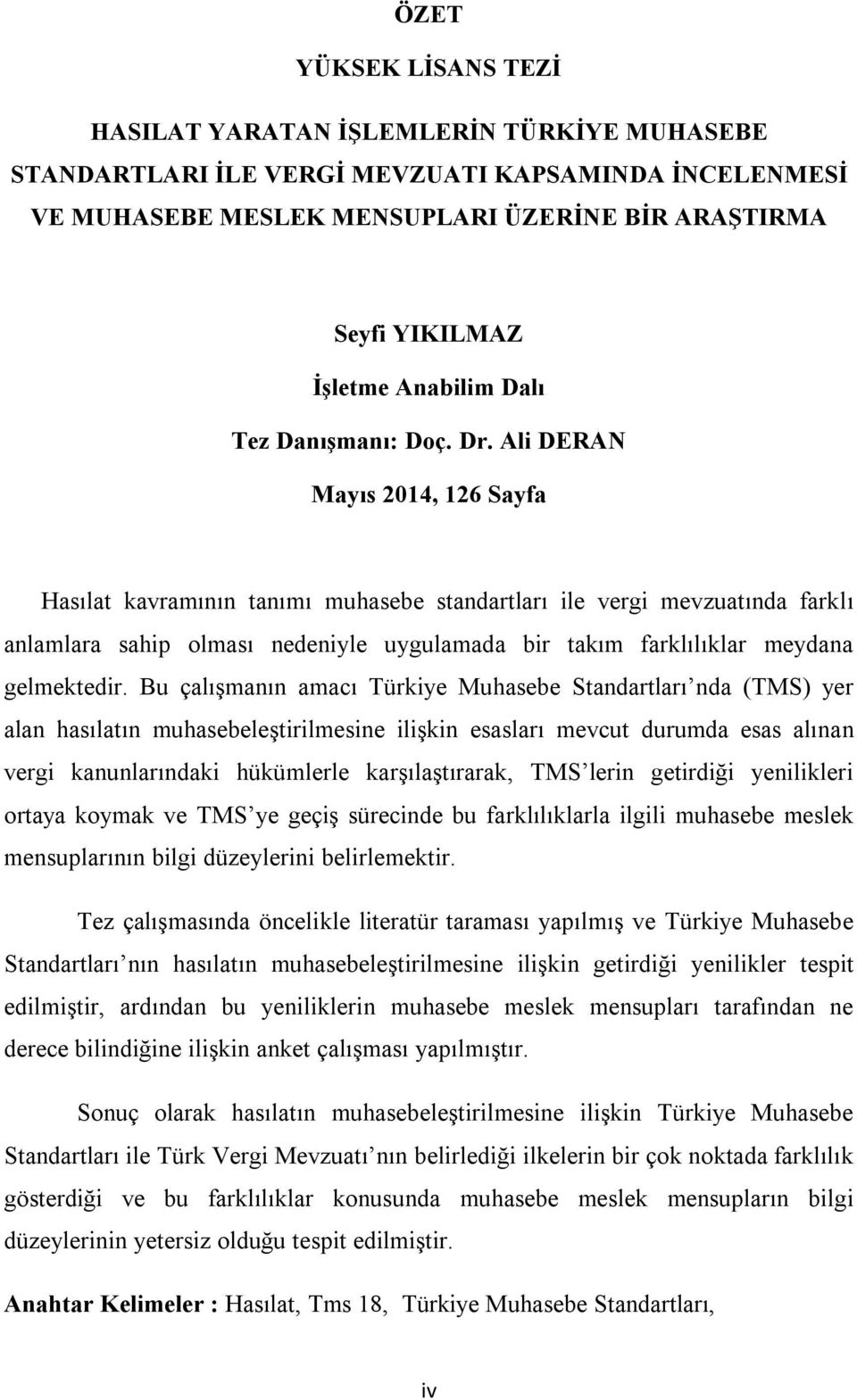 Ali DERAN Mayıs 2014, 126 Sayfa Hasılat kavramının tanımı muhasebe standartları ile vergi mevzuatında farklı anlamlara sahip olması nedeniyle uygulamada bir takım farklılıklar meydana gelmektedir.