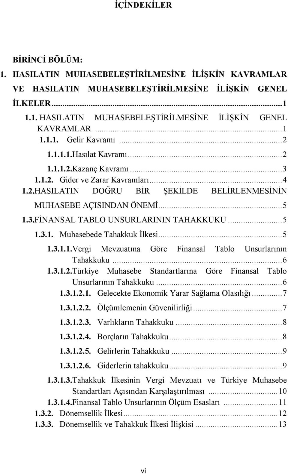 .. 5 1.3.FİNANSAL TABLO UNSURLARININ TAHAKKUKU... 5 1.3.1. Muhasebede Tahakkuk İlkesi... 5 1.3.1.1.Vergi Mevzuatına Göre Finansal Tablo Unsurlarının Tahakkuku... 6 1.3.1.2.