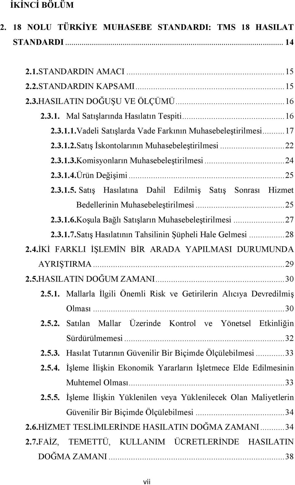 .. 22 2.3.1.3.Komisyonların Muhasebeleştirilmesi... 24 2.3.1.4.Ürün Değişimi... 25 2.3.1.5. Satış Hasılatına Dahil Edilmiş Satış Sonrası Hizmet Bedellerinin Muhasebeleştirilmesi... 25 2.3.1.6.