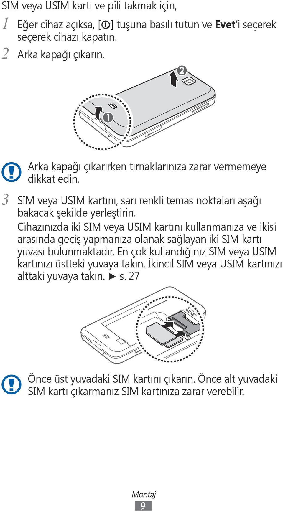 Cihazınızda iki SIM veya USIM kartını kullanmanıza ve ikisi arasında geçiş yapmanıza olanak sağlayan iki SIM kartı yuvası bulunmaktadır.