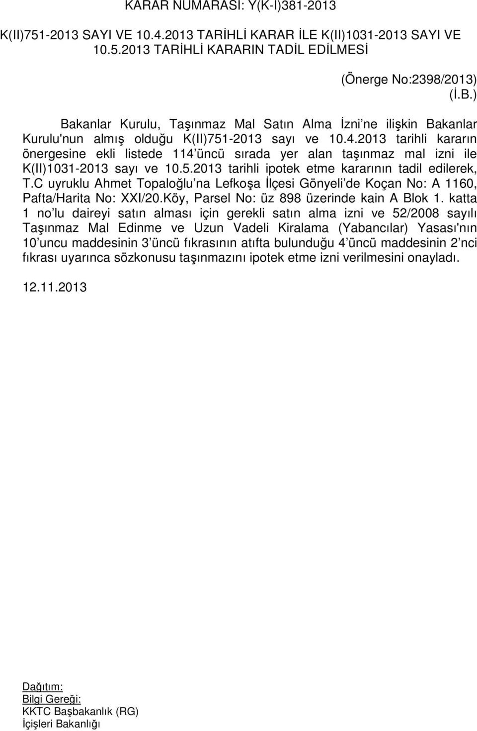 2013 tarihli kararın önergesine ekli listede 114 üncü sırada yer alan taşınmaz mal izni ile K(II)1031-2013 sayı ve 10.5.2013 tarihli ipotek etme kararının tadil edilerek, T.