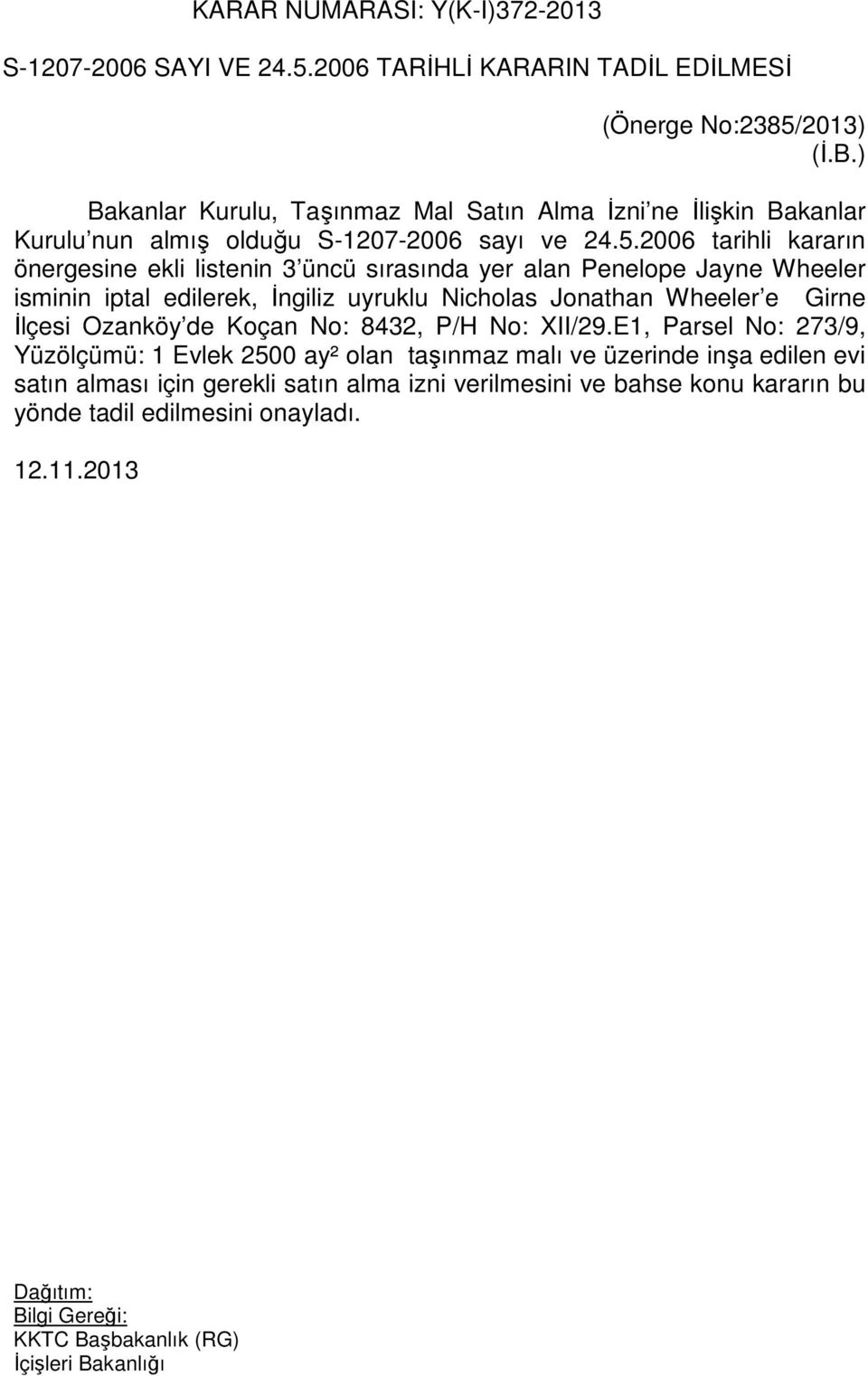 2006 tarihli kararın önergesine ekli listenin 3 üncü sırasında yer alan Penelope Jayne Wheeler isminin iptal edilerek, İngiliz uyruklu Nicholas Jonathan Wheeler e Girne