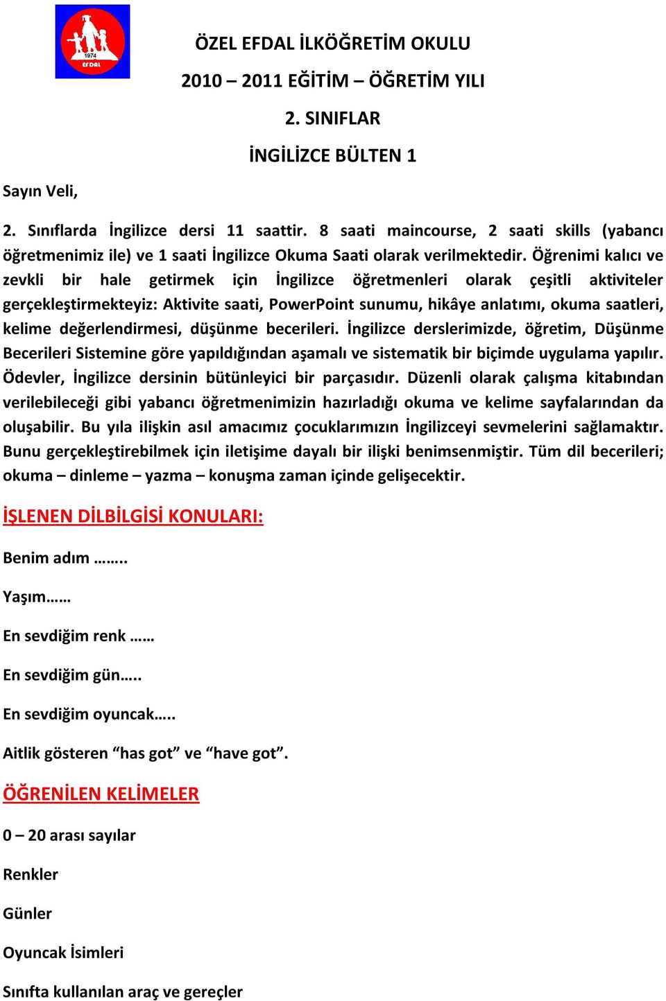 Öğrenimi kalıcı ve zevkli bir hale getirmek için İngilizce öğretmenleri olarak çeşitli aktiviteler gerçekleştirmekteyiz: Aktivite saati, PowerPoint sunumu, hikâye anlatımı, okuma saatleri, kelime