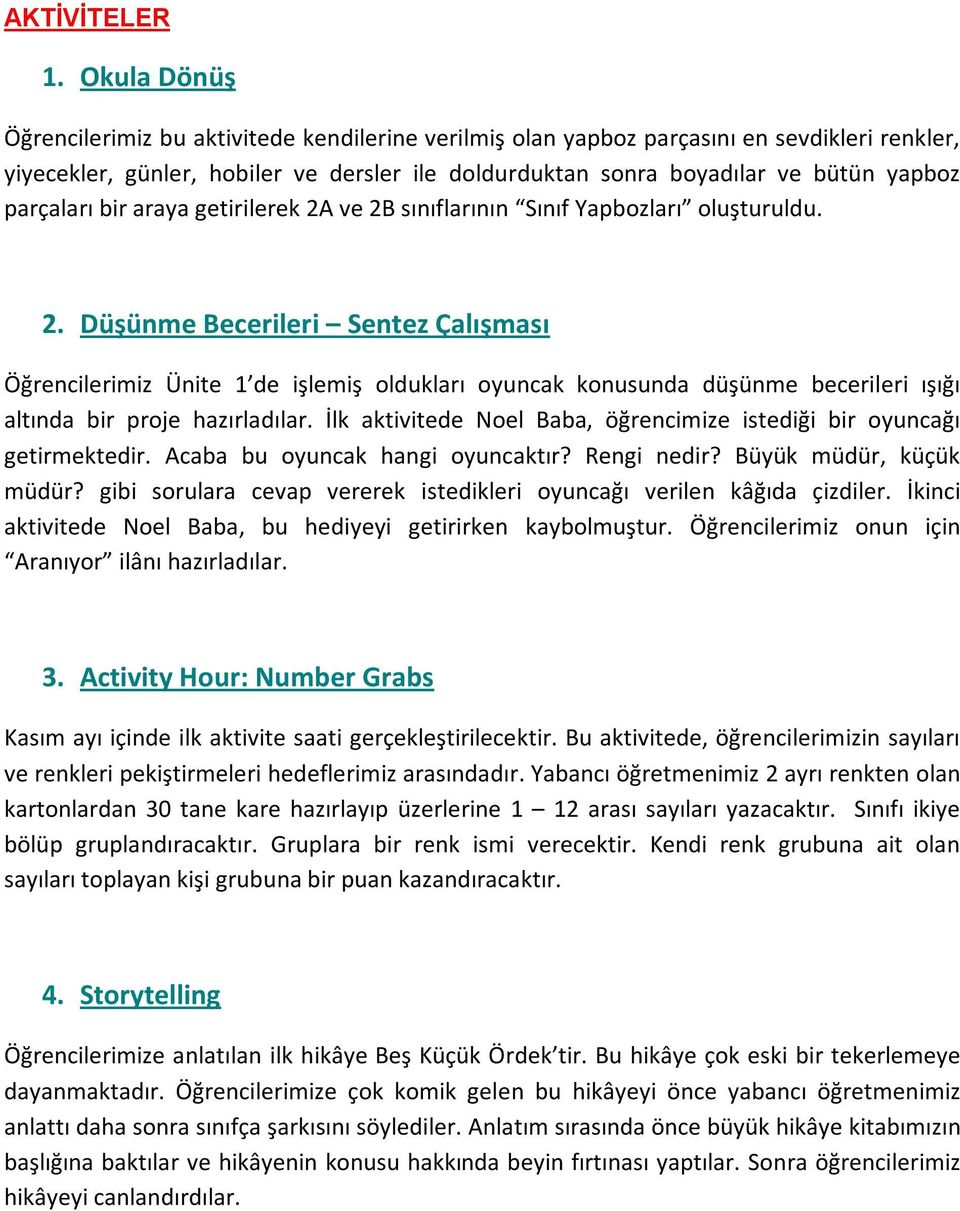 parçaları bir araya getirilerek 2A ve 2B sınıflarının Sınıf Yapbozları oluşturuldu. 2. Düşünme Becerileri Sentez Çalışması Öğrencilerimiz Ünite 1 de işlemiş oldukları oyuncak konusunda düşünme becerileri ışığı altında bir proje hazırladılar.