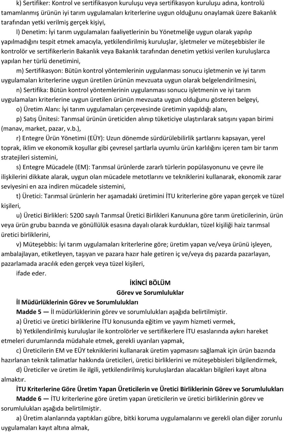 müteşebbisler ile kontrolör ve sertifikerlerin Bakanlık veya Bakanlık tarafından denetim yetkisi verilen kuruluşlarca yapılan her türlü denetimini, m) Sertifikasyon: Bütün kontrol yöntemlerinin