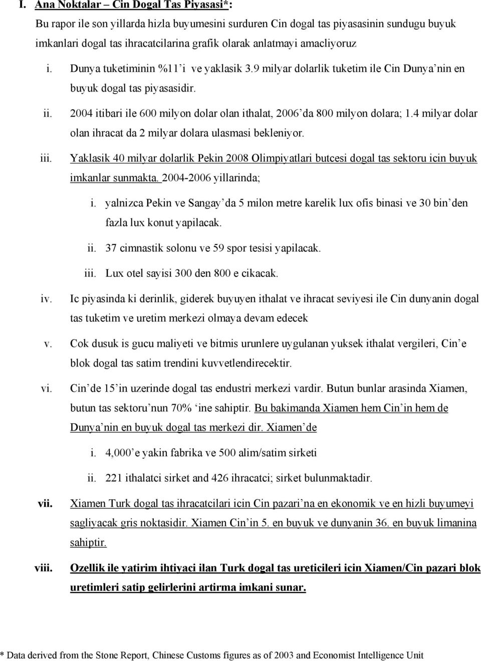 2004 itibari ile 600 milyon dolar olan ithalat, 2006 da 800 milyon dolara; 1.4 milyar dolar olan ihracat da 2 milyar dolara ulasmasi bekleniyor.